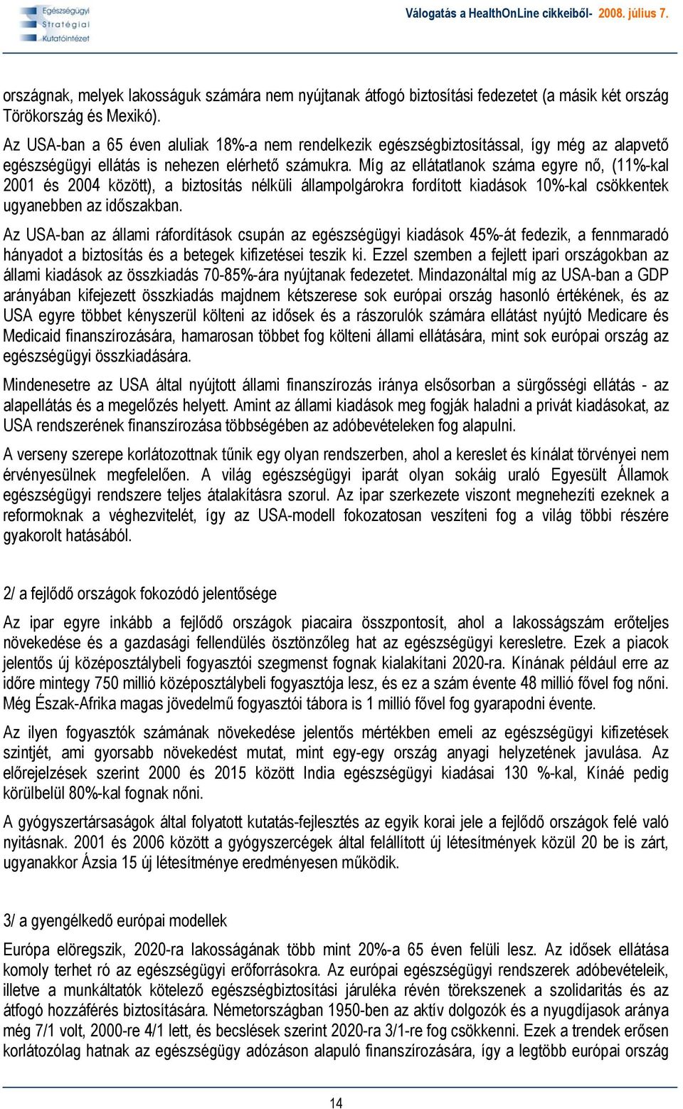 Míg az ellátatlanok száma egyre nő, (11%-kal 2001 és 2004 között), a biztosítás nélküli állampolgárokra fordított kiadások 10%-kal csökkentek ugyanebben az időszakban.