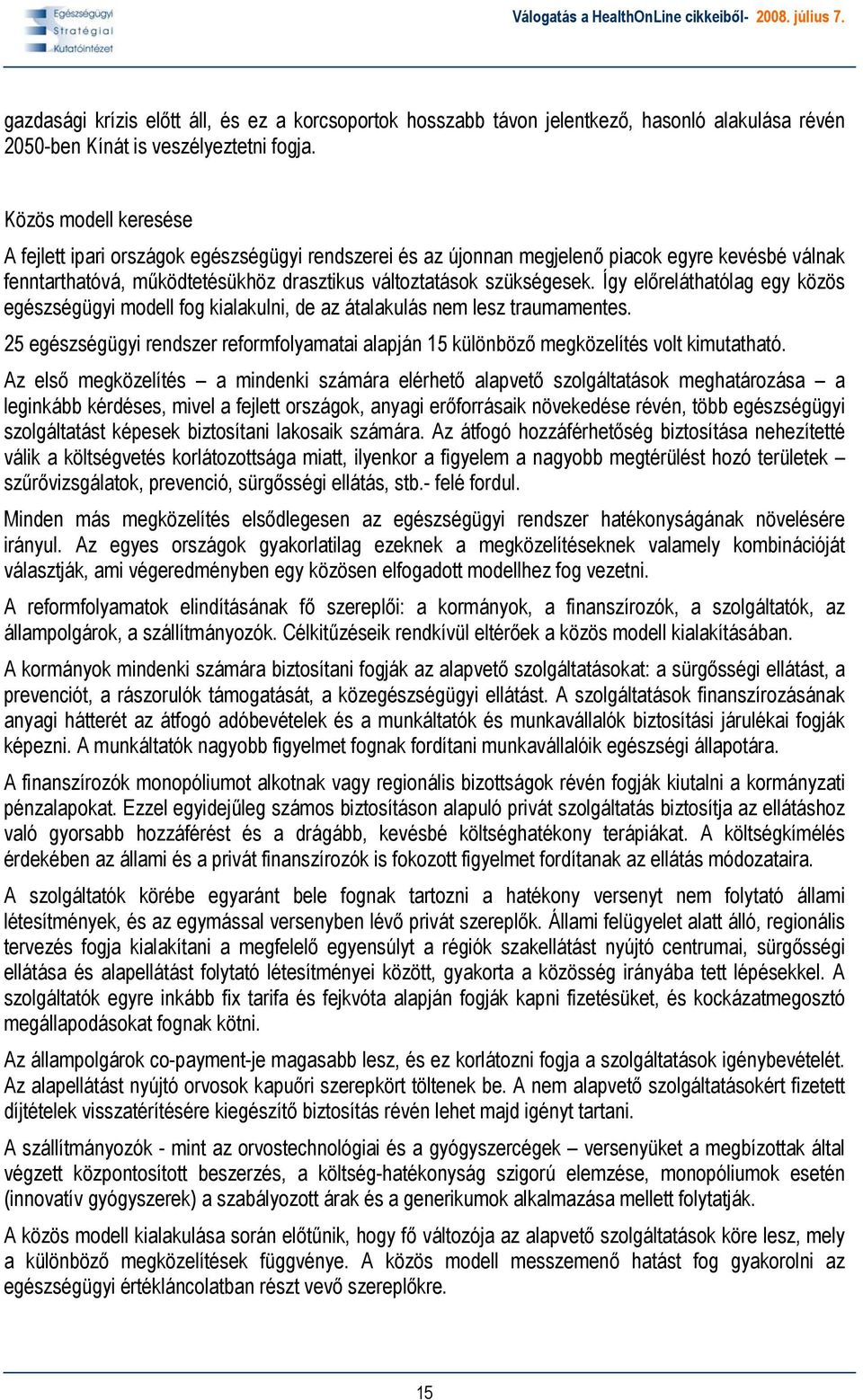 Így előreláthatólag egy közös egészségügyi modell fog kialakulni, de az átalakulás nem lesz traumamentes. 25 egészségügyi rendszer reformfolyamatai alapján 15 különböző megközelítés volt kimutatható.