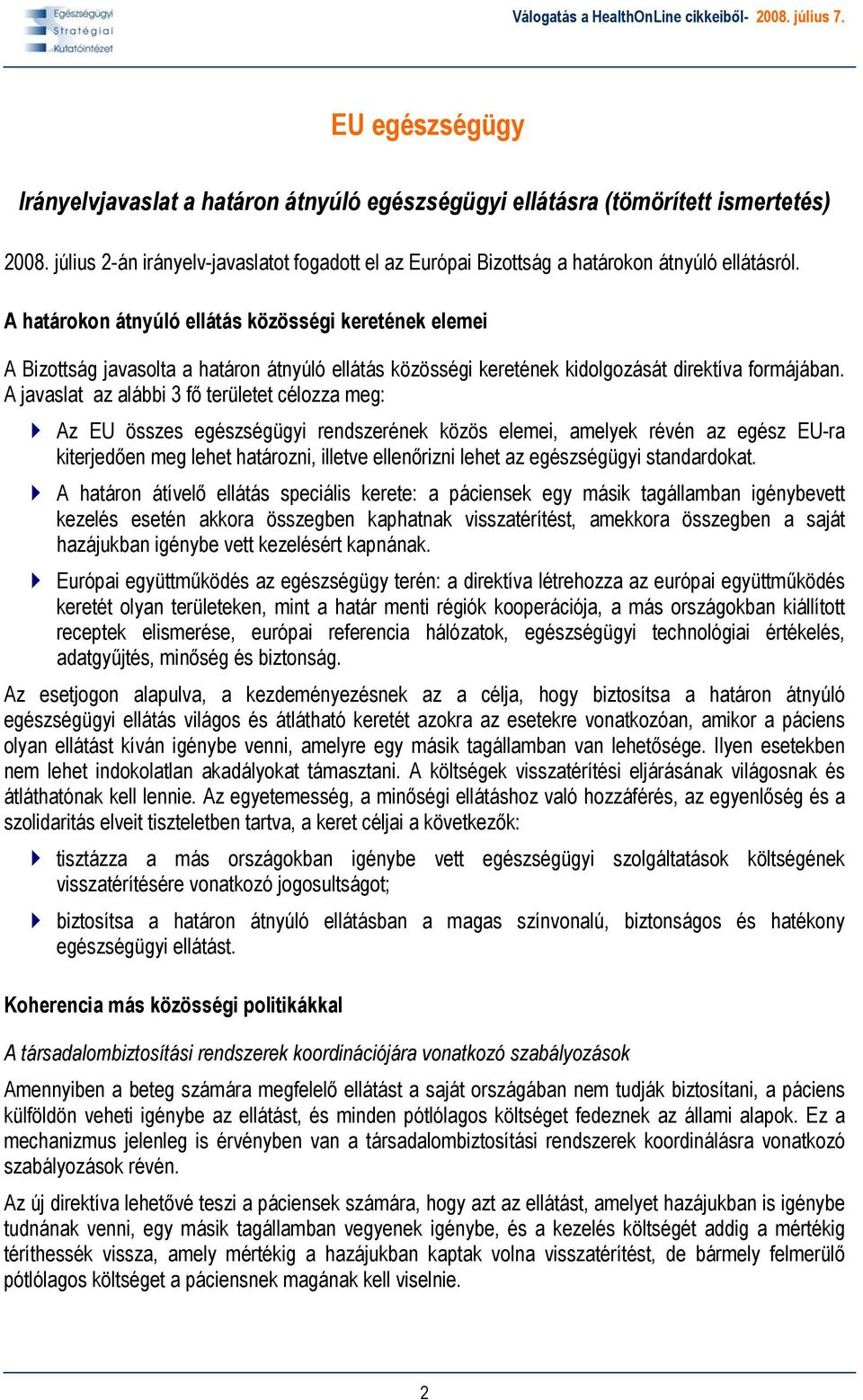 A javaslat az alábbi 3 fő területet célozza meg: Az EU összes egészségügyi rendszerének közös elemei, amelyek révén az egész EU-ra kiterjedően meg lehet határozni, illetve ellenőrizni lehet az