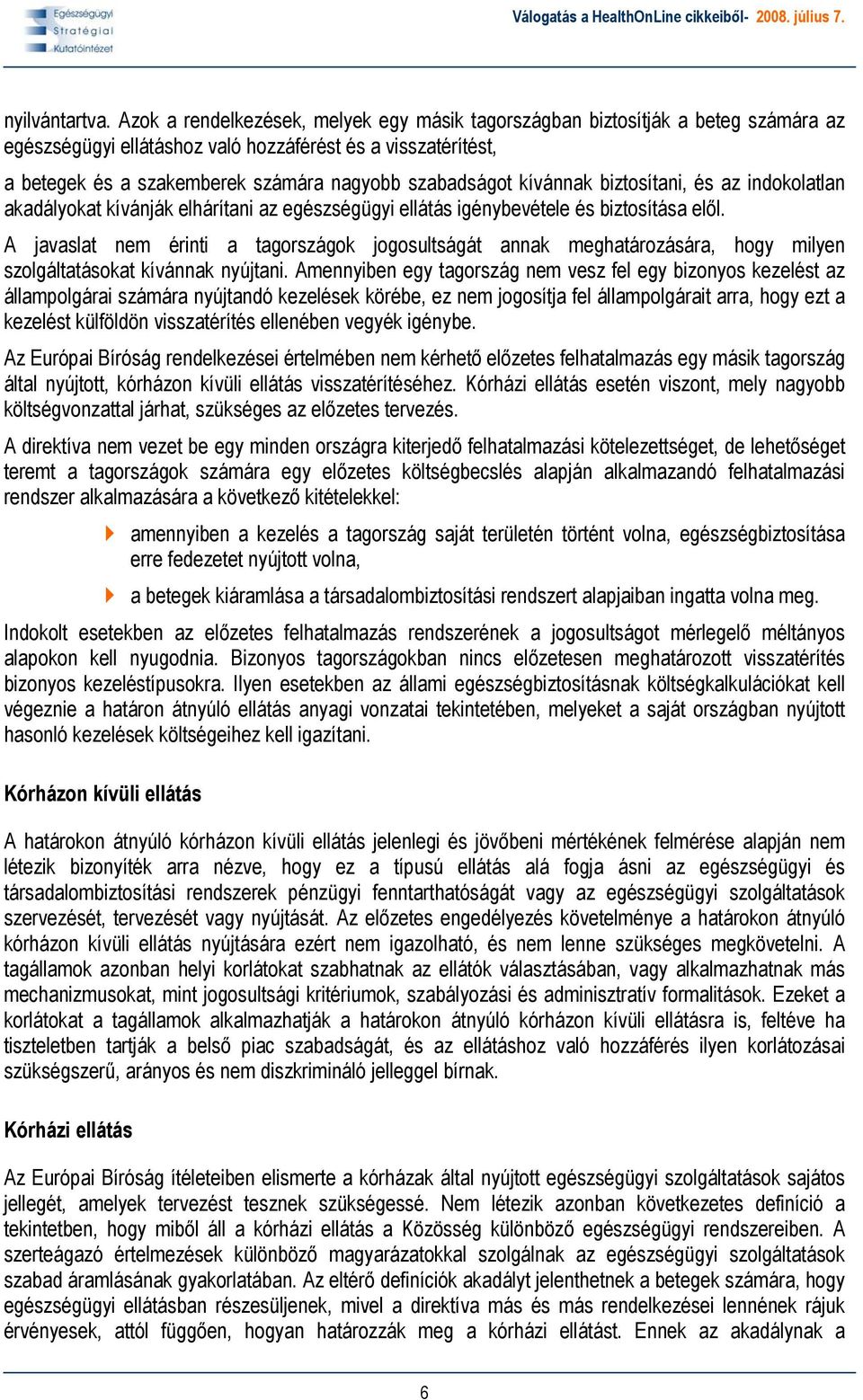 kívánnak biztosítani, és az indokolatlan akadályokat kívánják elhárítani az egészségügyi ellátás igénybevétele és biztosítása elől.