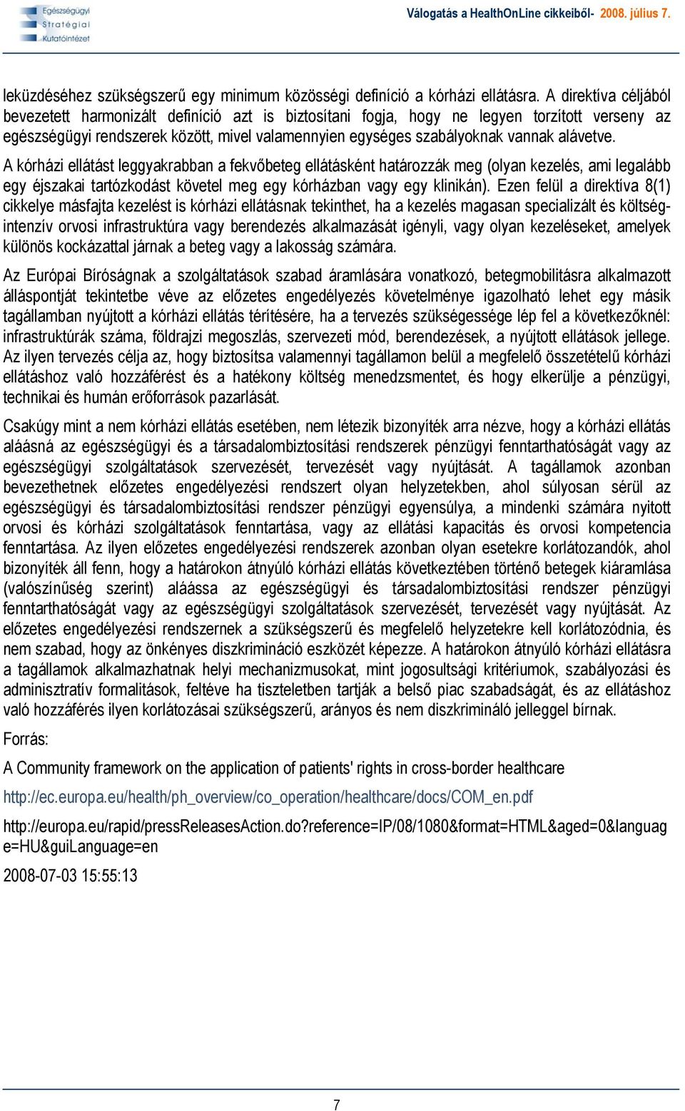 alávetve. A kórházi ellátást leggyakrabban a fekvőbeteg ellátásként határozzák meg (olyan kezelés, ami legalább egy éjszakai tartózkodást követel meg egy kórházban vagy egy klinikán).