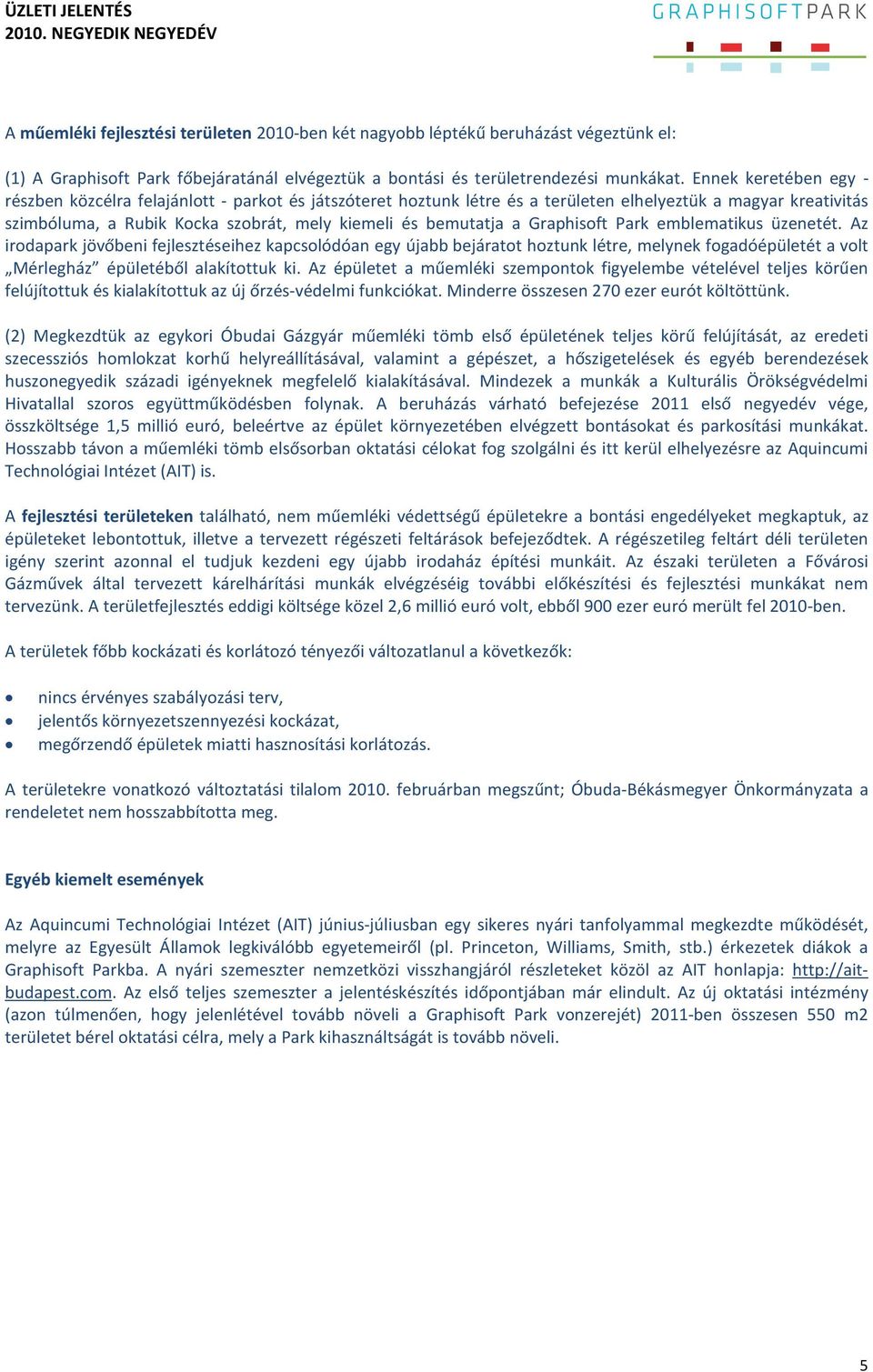 Ennek keretében egy - részben közcélra felajánlott - parkot és játszóteret hoztunk létre és a területen elhelyeztük a magyar kreativitás szimbóluma, a Rubik Kocka szobrát, mely kiemeli és bemutatja a