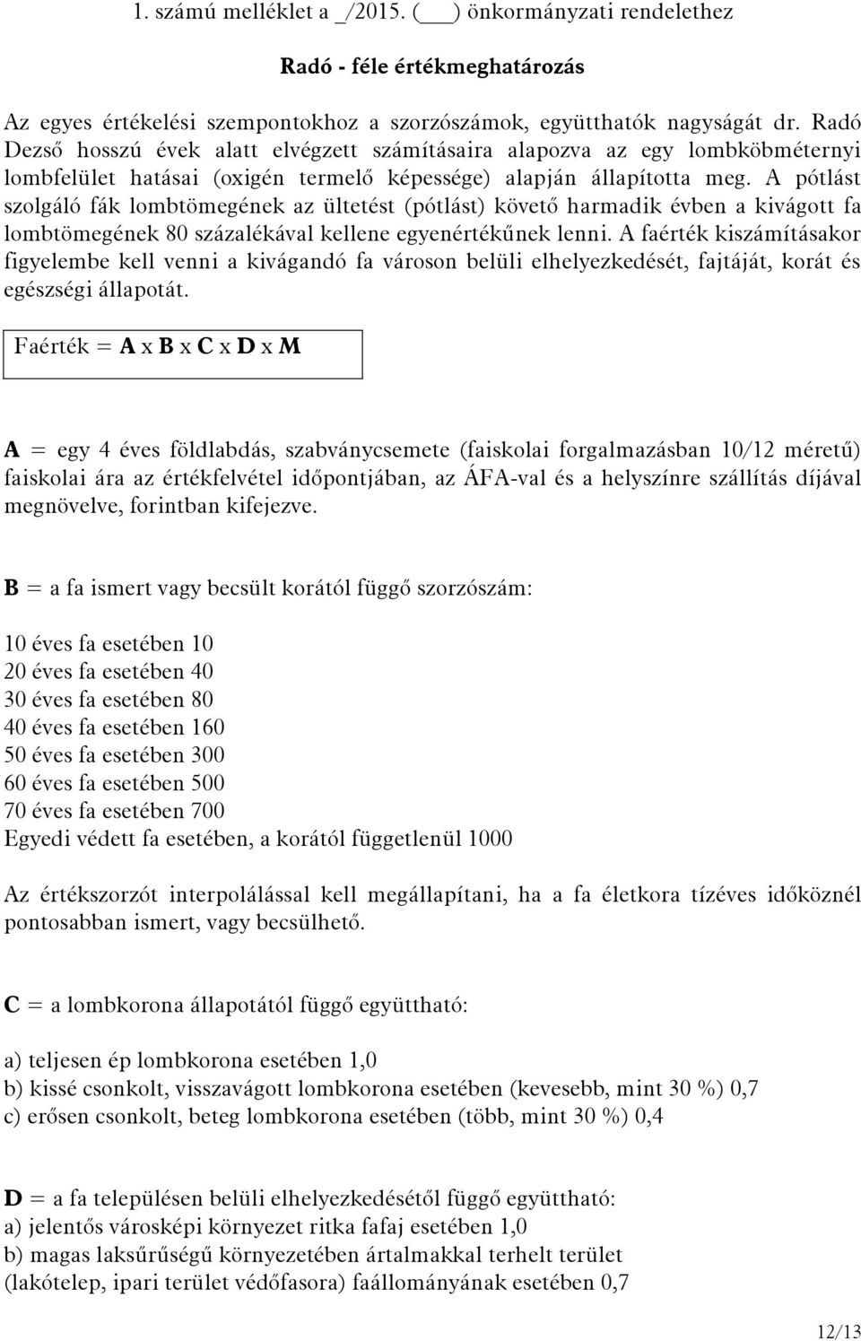 A pótlást szolgáló fák lombtömegének az ültetést (pótlást) követő harmadik évben a kivágott fa lombtömegének 80 százalékával kellene egyenértékűnek lenni.