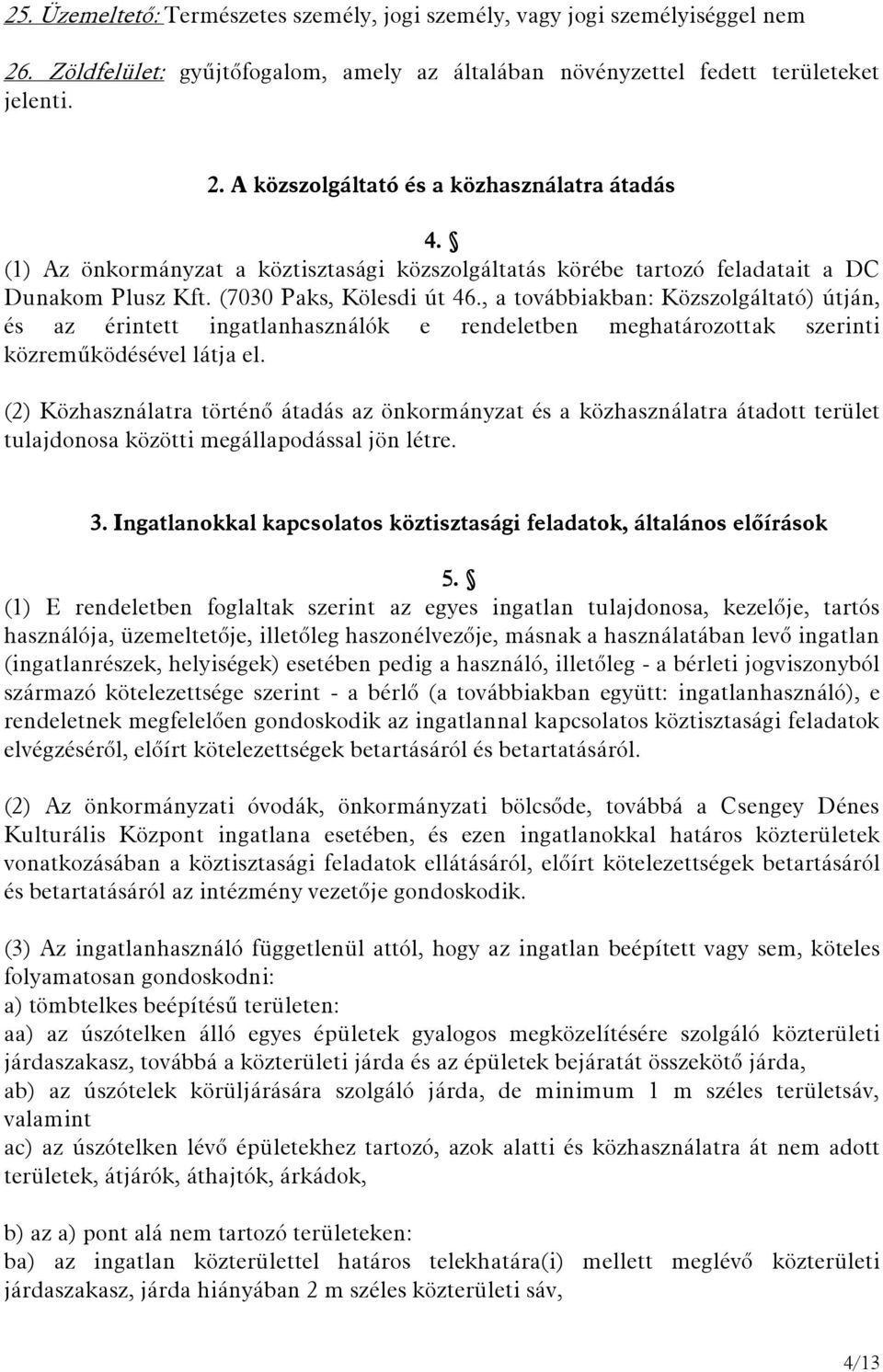 , a továbbiakban: Közszolgáltató) útján, és az érintett ingatlanhasználók e rendeletben meghatározottak szerinti közreműködésével látja el.