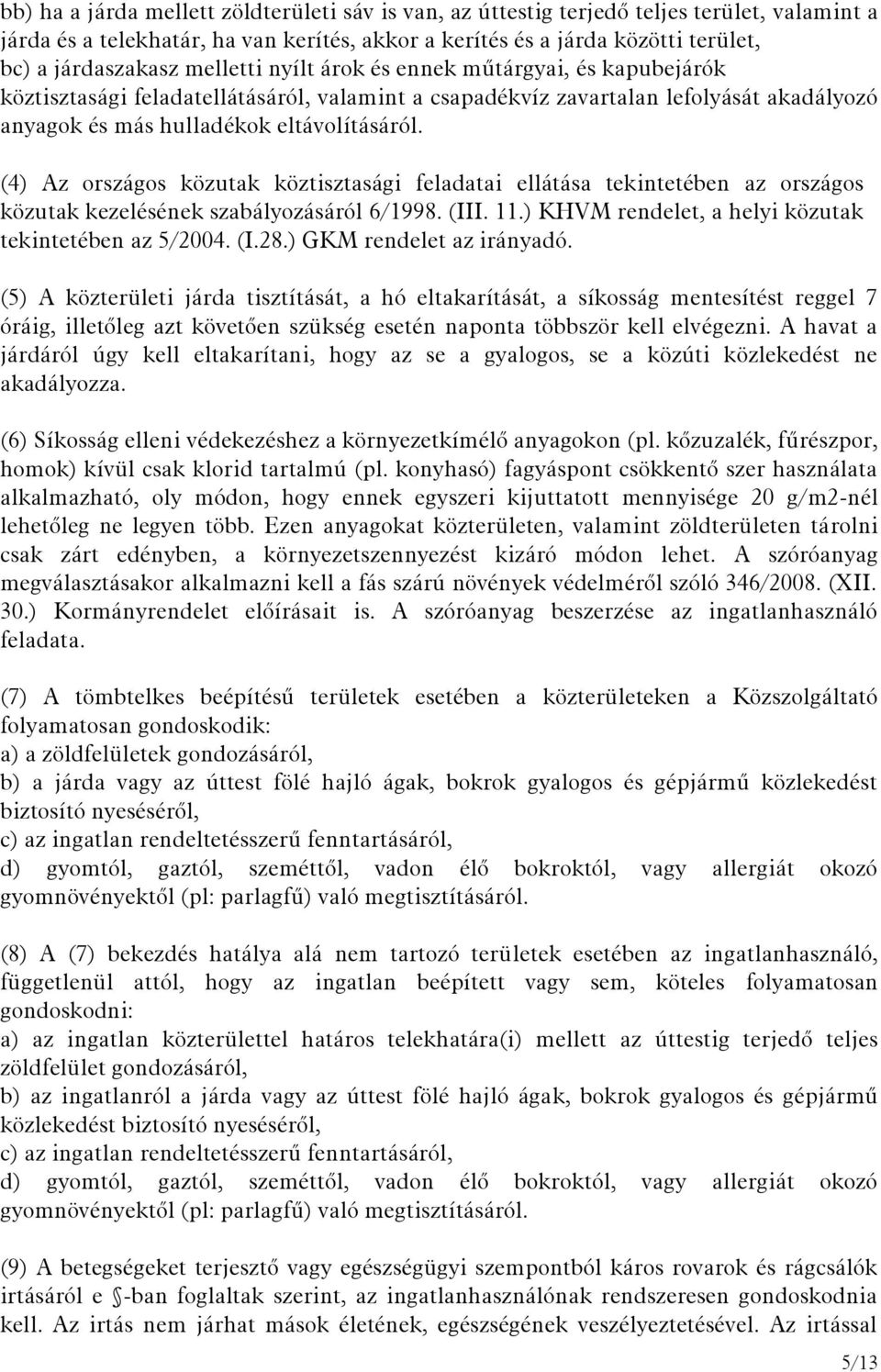 (4) Az országos közutak köztisztasági feladatai ellátása tekintetében az országos közutak kezelésének szabályozásáról 6/1998. (III. 11.) KHVM rendelet, a helyi közutak tekintetében az 5/2004. (I.28.