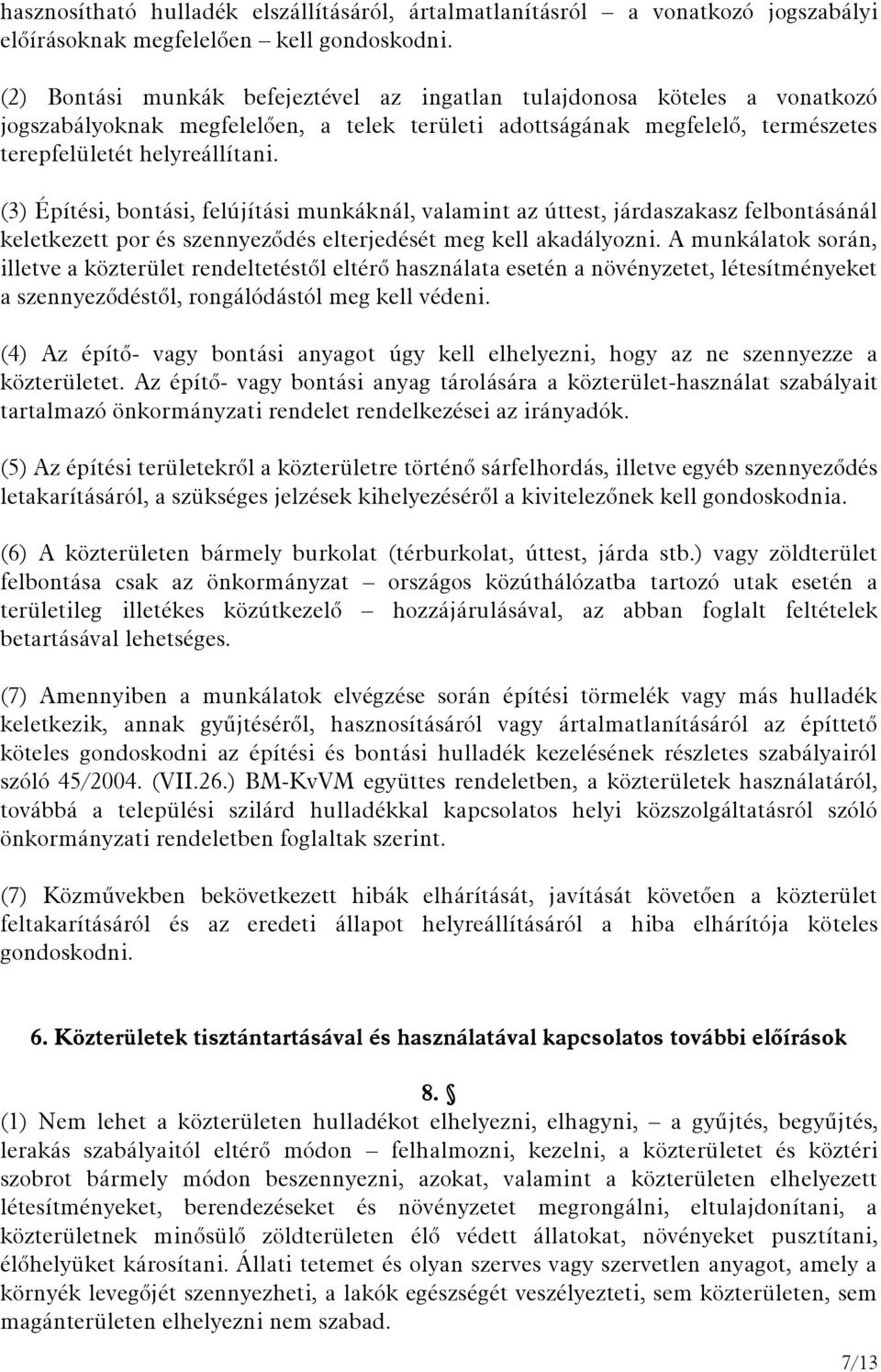 (3) Építési, bontási, felújítási munkáknál, valamint az úttest, járdaszakasz felbontásánál keletkezett por és szennyeződés elterjedését meg kell akadályozni.