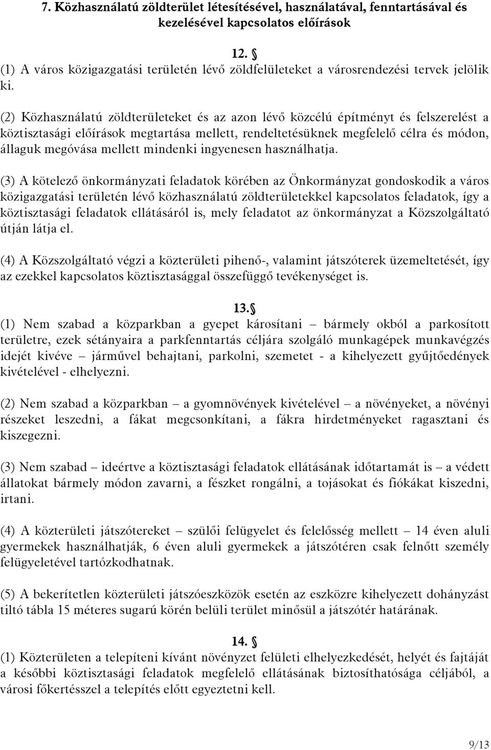 (2) Közhasználatú zöldterületeket és az azon lévő közcélú építményt és felszerelést a köztisztasági előírások megtartása mellett, rendeltetésüknek megfelelő célra és módon, állaguk megóvása mellett