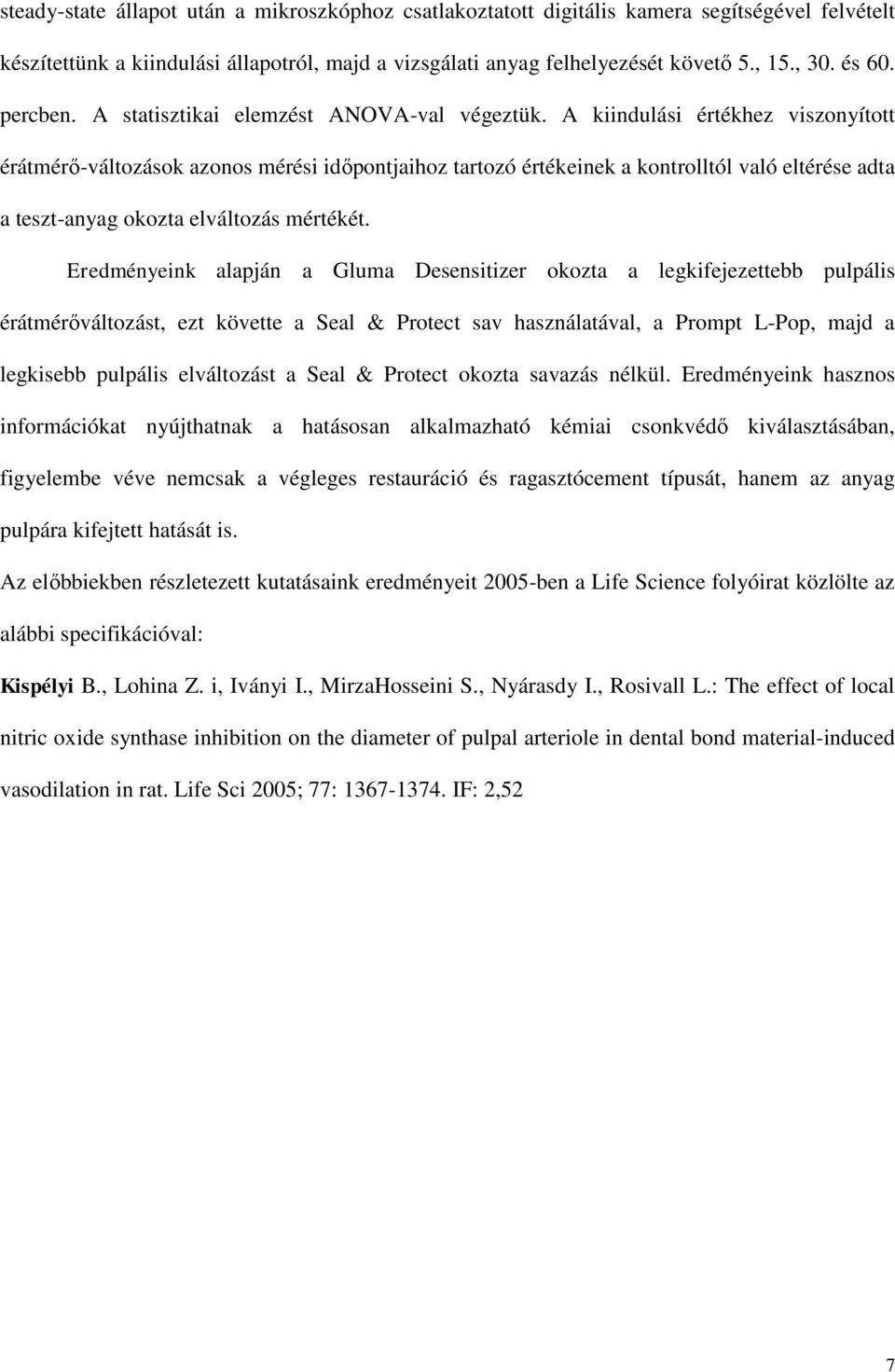 A kiindulási értékhez viszonyított érátmérő-változások azonos mérési időpontjaihoz tartozó értékeinek a kontrolltól való eltérése adta a teszt-anyag okozta elváltozás mértékét.