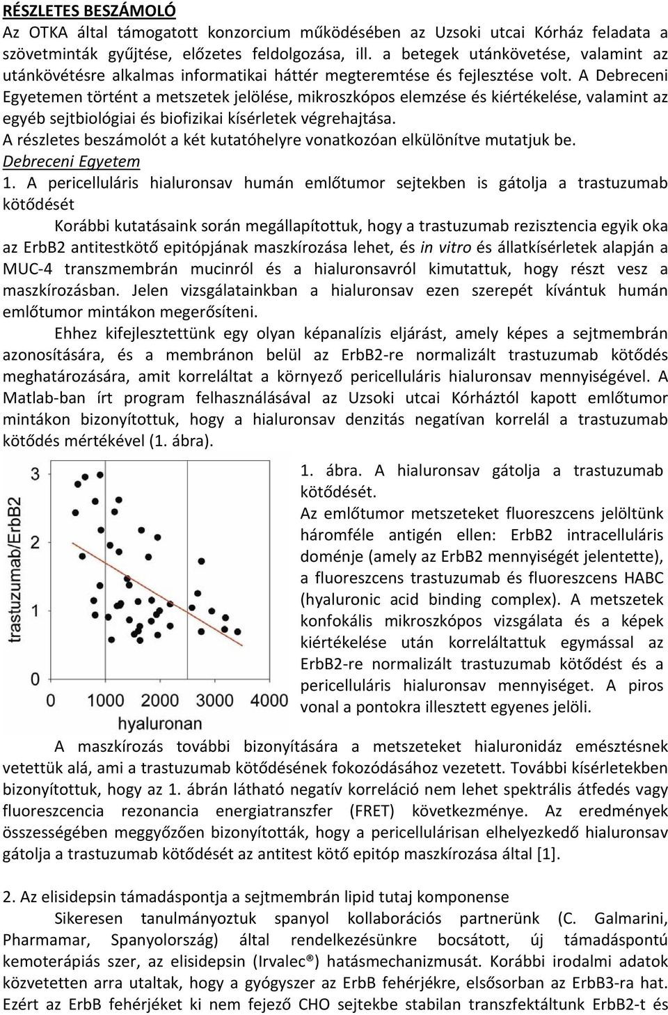 A Debreceni Egyetemen történt a metszetek jelölése, mikroszkópos elemzése és kiértékelése, valamint az egyéb sejtbiológiai és biofizikai kísérletek végrehajtása.