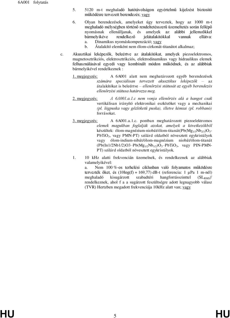 bármelyikéve rendelkező jelátalakítókkal vannak ellátva: a. Dinamikus nyomáskompenzáció; vagy b. Átalakító elemként nem ólom-cirkonát-titanátot alkalmaz; c.