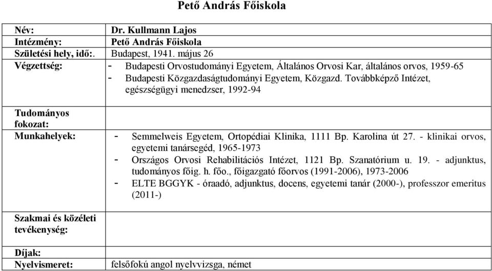 Továbbképző Intézet, egészségügyi menedzser, 1992-94 Tudományos fokozat: Munkahelyek: - Semmelweis Egyetem, Ortopédiai Klinika, 1111 Bp. Karolina út 27.