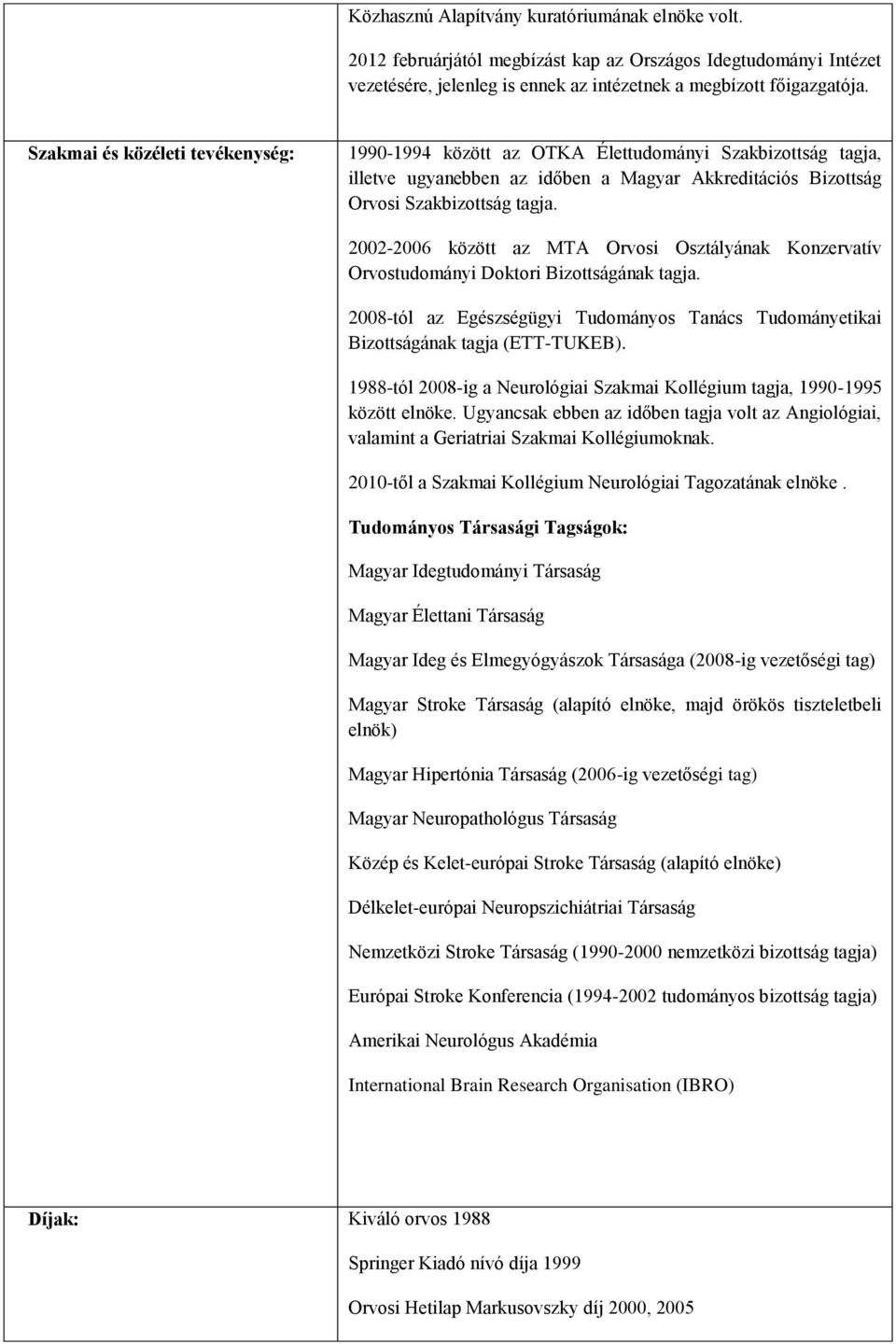 2002-2006 között az MTA Orvosi Osztályának Konzervatív Orvostudományi Doktori Bizottságának tagja. 2008-tól az Egészségügyi Tudományos Tanács Tudományetikai Bizottságának tagja (ETT-TUKEB).