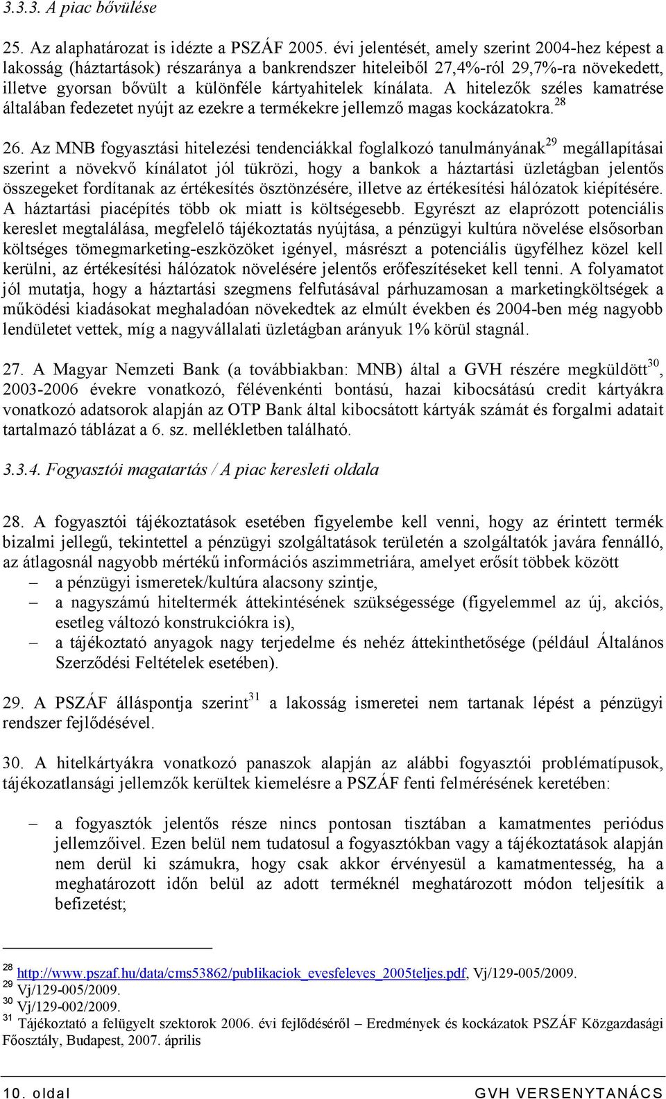 A hitelezık széles kamatrése általában fedezetet nyújt az ezekre a termékekre jellemzı magas kockázatokra. 28 26.