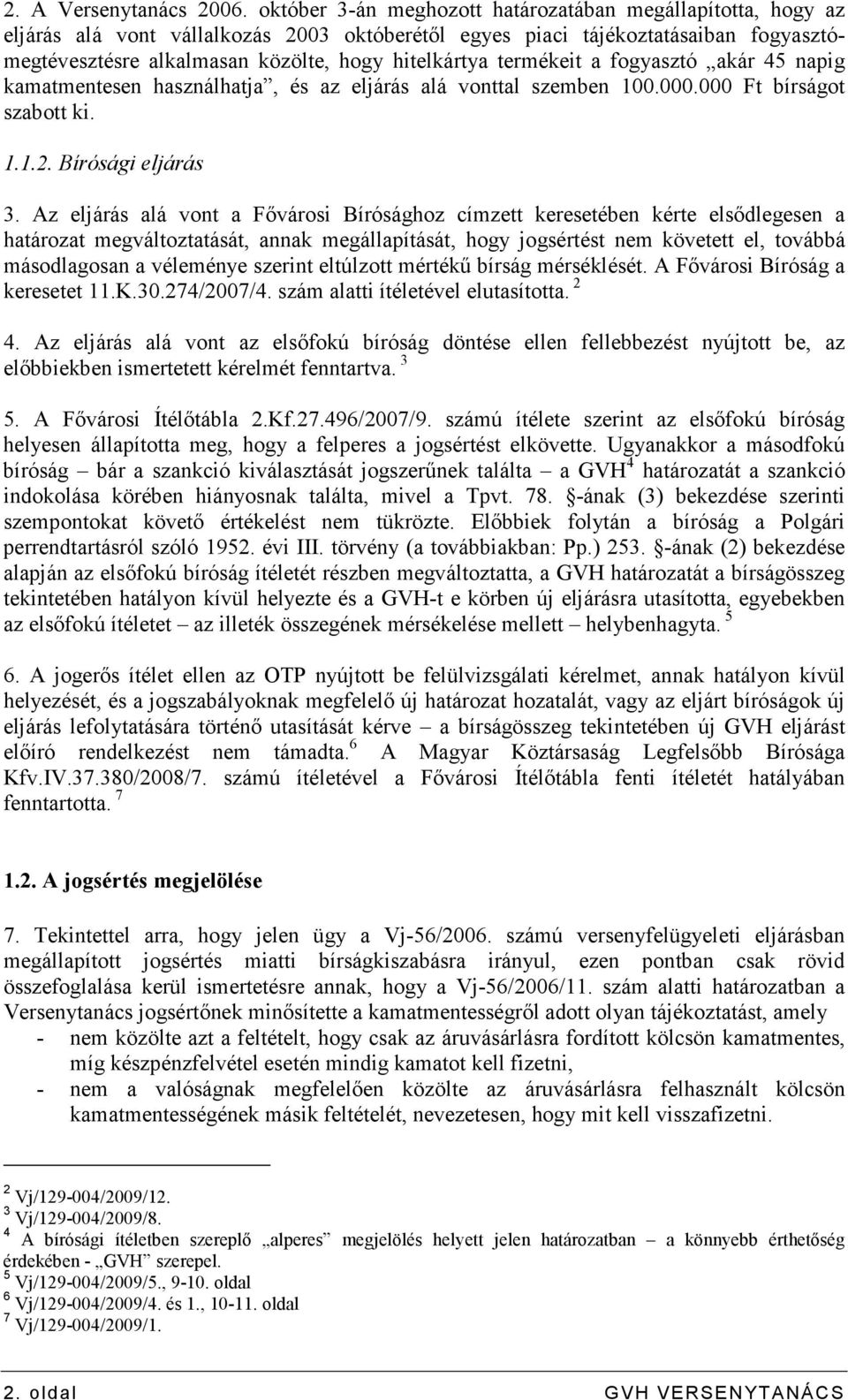 termékeit a fogyasztó akár 45 napig kamatmentesen használhatja, és az eljárás alá vonttal szemben 100.000.000 Ft bírságot szabott ki. 1.1.2. Bírósági eljárás 3.