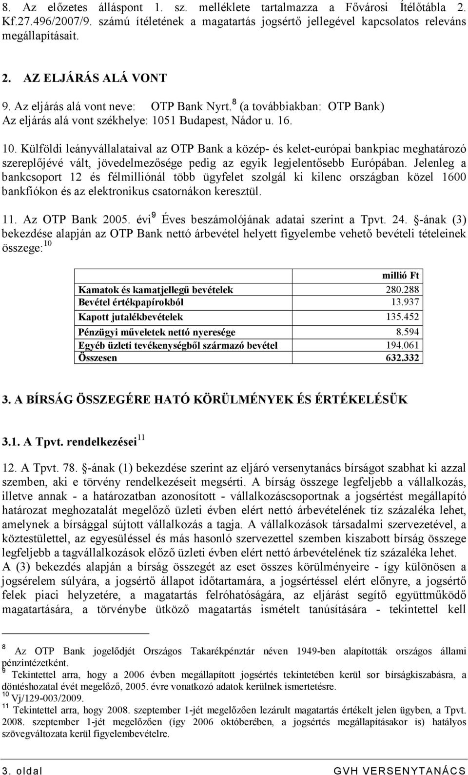1 Budapest, Nádor u. 16. 10. Külföldi leányvállalataival az OTP Bank a közép- és kelet-európai bankpiac meghatározó szereplıjévé vált, jövedelmezısége pedig az egyik legjelentısebb Európában.