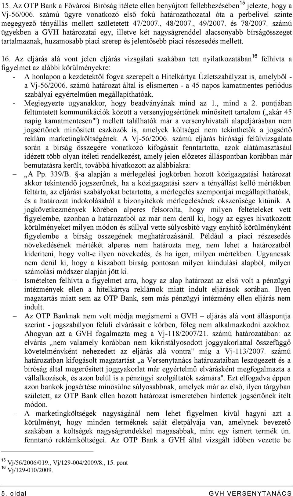 számú ügyekben a GVH határozatai egy, illetve két nagyságrenddel alacsonyabb bírságösszeget tartalmaznak, huzamosabb piaci szerep és jelentısebb piaci részesedés mellett. 16.