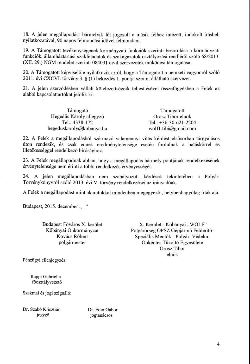 ) NGM rendelet szerint: 084031 civil szervezetek működési támogatása. 20. A Támogatott képviselője nyilatkozik arról, hogy a Támogatott a nemzeti vagyonról szóló 2011. évi CXCVI. törvény 3.