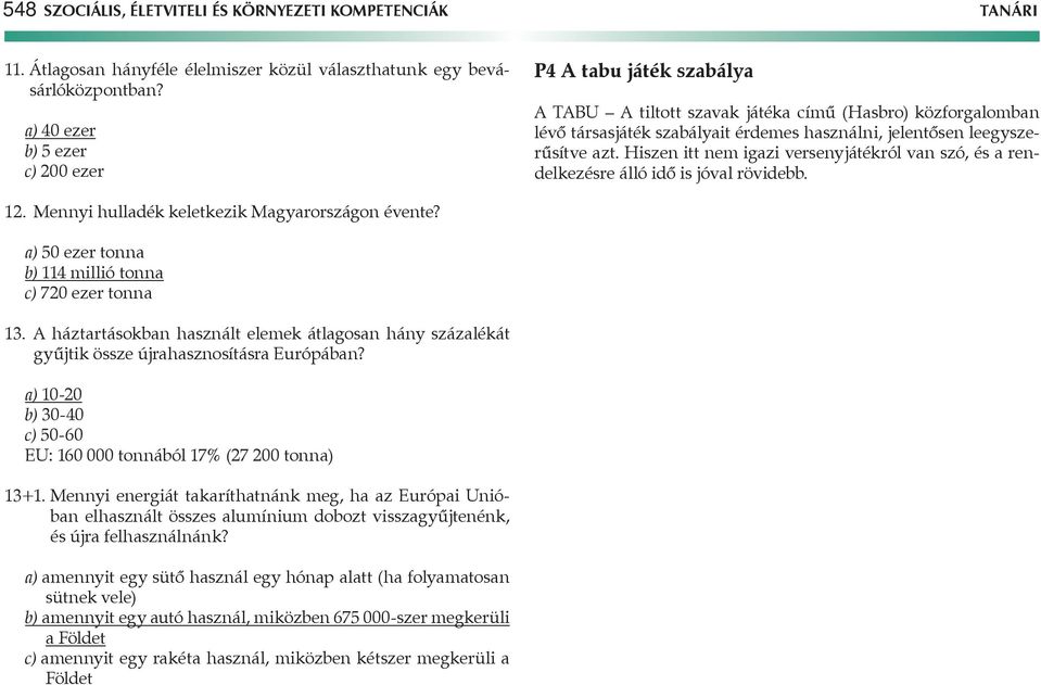 Hiszen itt nem igazi versenyjátékról van szó, és a rendelkezésre álló idő is jóval rövidebb. 12. Mennyi hulladék keletkezik Magyarországon évente?