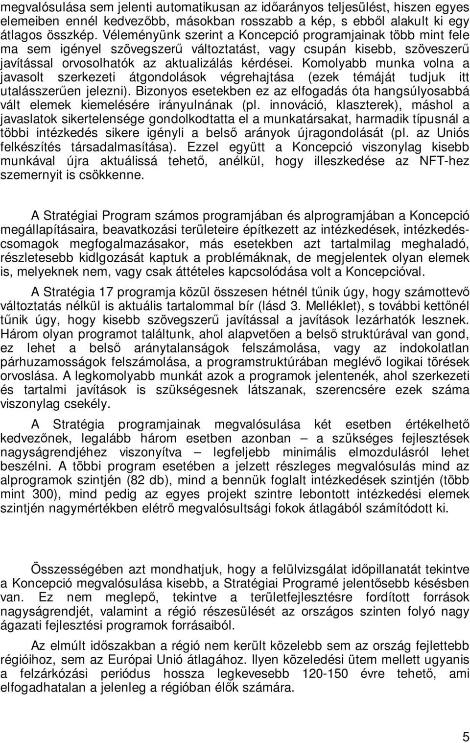 Komolyabb munka volna a javasolt szerkezeti átgondolások végrehajtása (ezek témáját tudjuk itt utalásszerűen jelezni).