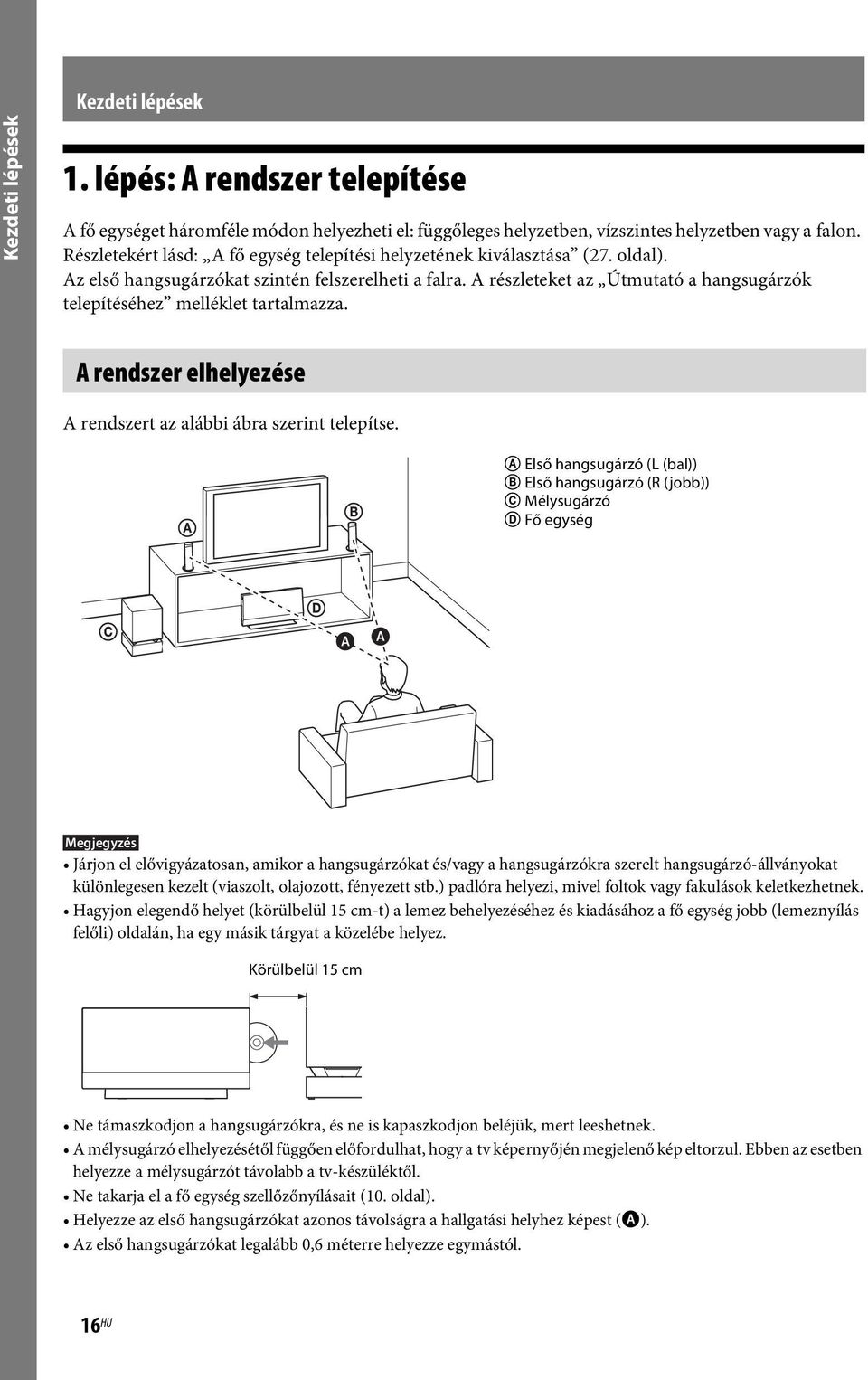 A részleteket az Útmutató a hangsugárzók telepítéséhez melléklet tartalmazza. A rendszer elhelyezése A rendszert az alábbi ábra szerint telepítse.