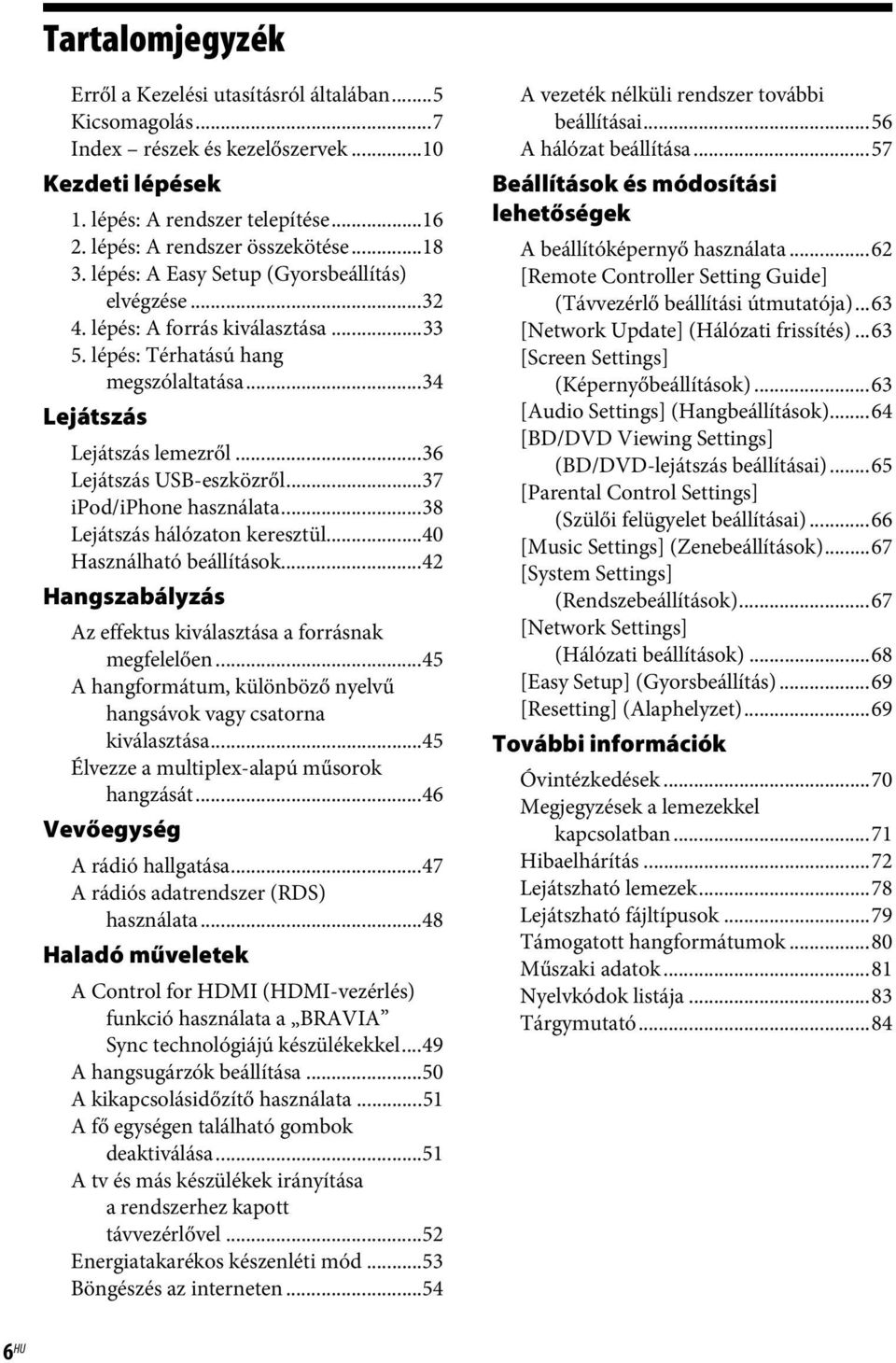 ..37 ipod/iphone használata...38 Lejátszás hálózaton keresztül...40 Használható beállítások...42 Hangszabályzás Az effektus kiválasztása a forrásnak megfelelően.