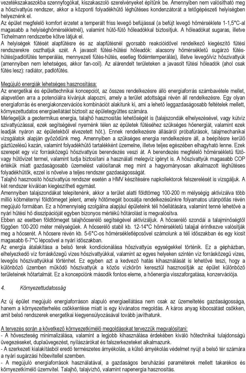 Az épület megfelelő komfort érzetet a temperált friss levegő befújással (a befújt levegő hőmérséklete 1-1,5 C-al magasabb a helyiséghőmérsékletnél), valamint hűtő-fűtő hőleadókkal biztosítjuk.