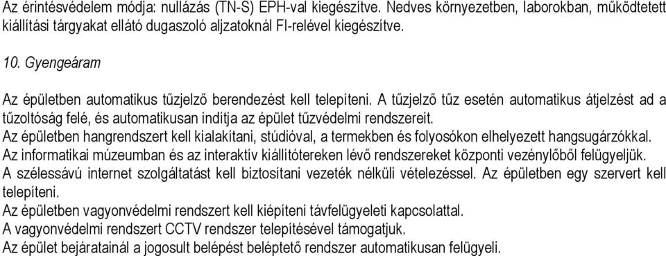 Az épületben hangrendszert kell kialakítani, stúdióval, a termekben és folyosókon elhelyezett hangsugárzókkal.