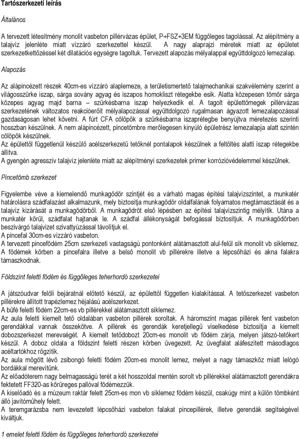 Alapozás Az alápincézett részek 40cm-es vízzáró alaplemeze, a területismertető talajmechanikai szakvélemény szerint a világosszürke iszap, sárga sovány agyag és iszapos homokliszt rétegekbe esik.