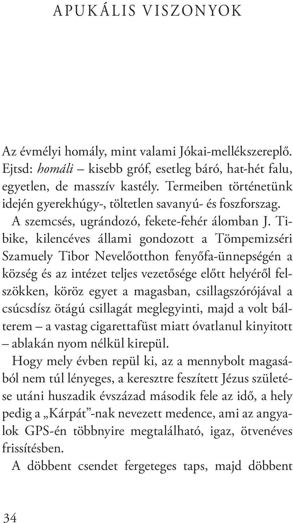 Tibike, kilencéves állami gondozott a Tömpemizséri Szamuely Tibor Nevelőotthon fenyőfa-ünnepségén a község és az intézet teljes vezetősége előtt helyéről felszökken, köröz egyet a magasban,