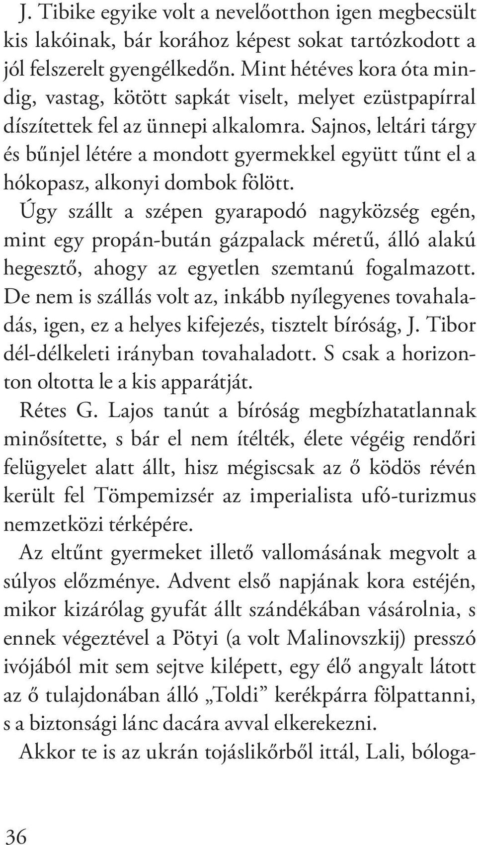 Sajnos, leltári tárgy és bűnjel létére a mondott gyermekkel együtt tűnt el a hókopasz, alkonyi dombok fölött.