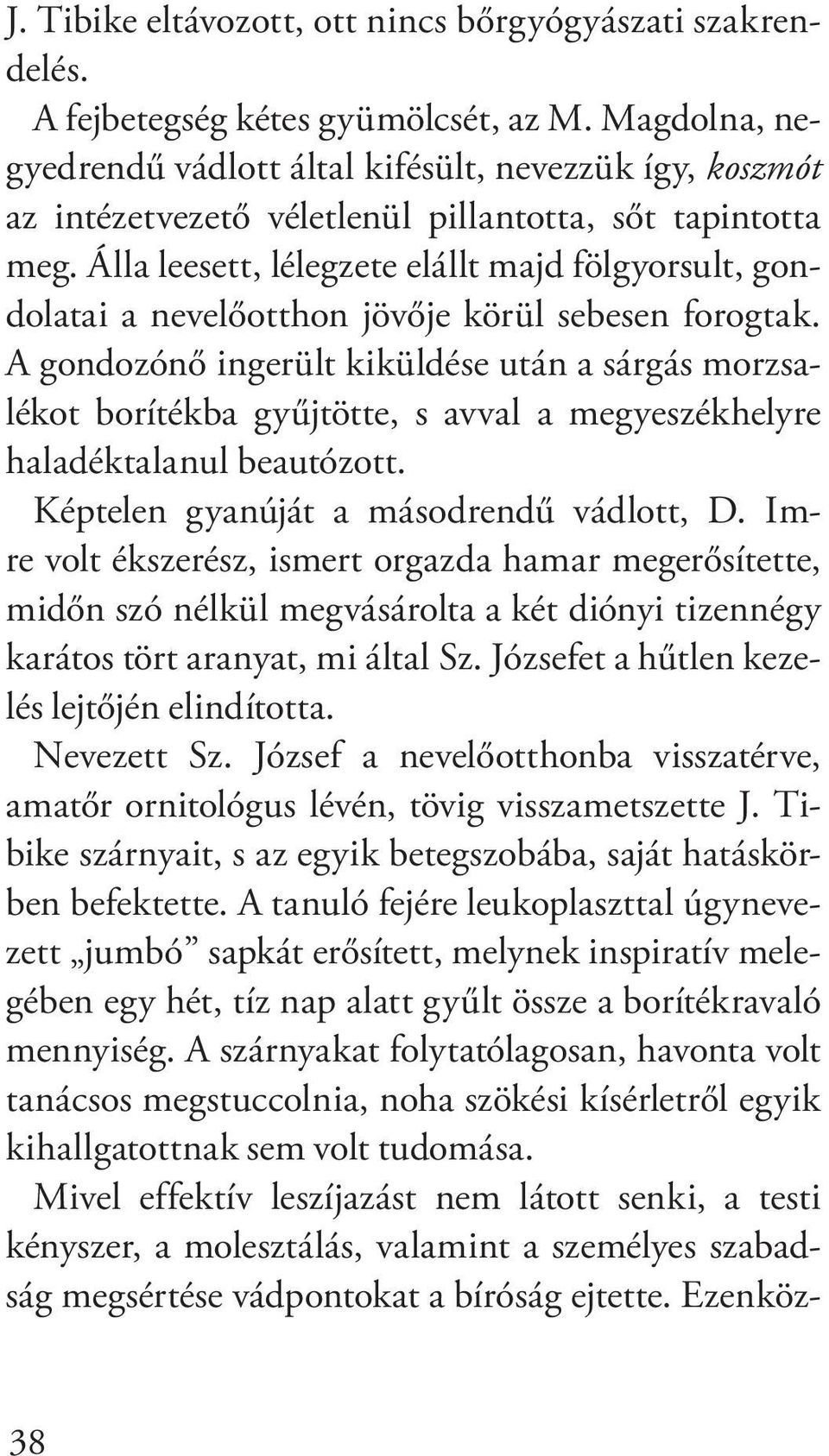 Álla leesett, lélegzete elállt majd fölgyorsult, gondolatai a nevelőotthon jövője körül sebesen forogtak.