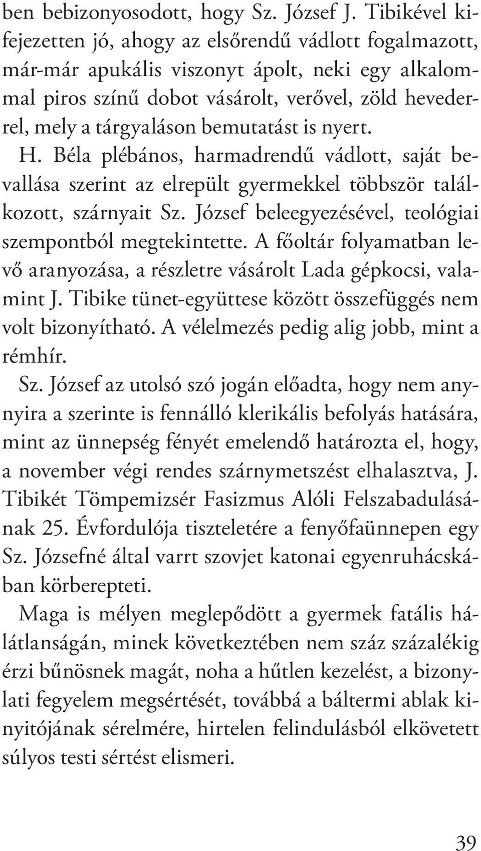 bemutatást is nyert. H. Béla plébános, harmadrendű vádlott, saját bevallása szerint az elrepült gyermekkel többször találkozott, szárnyait Sz.