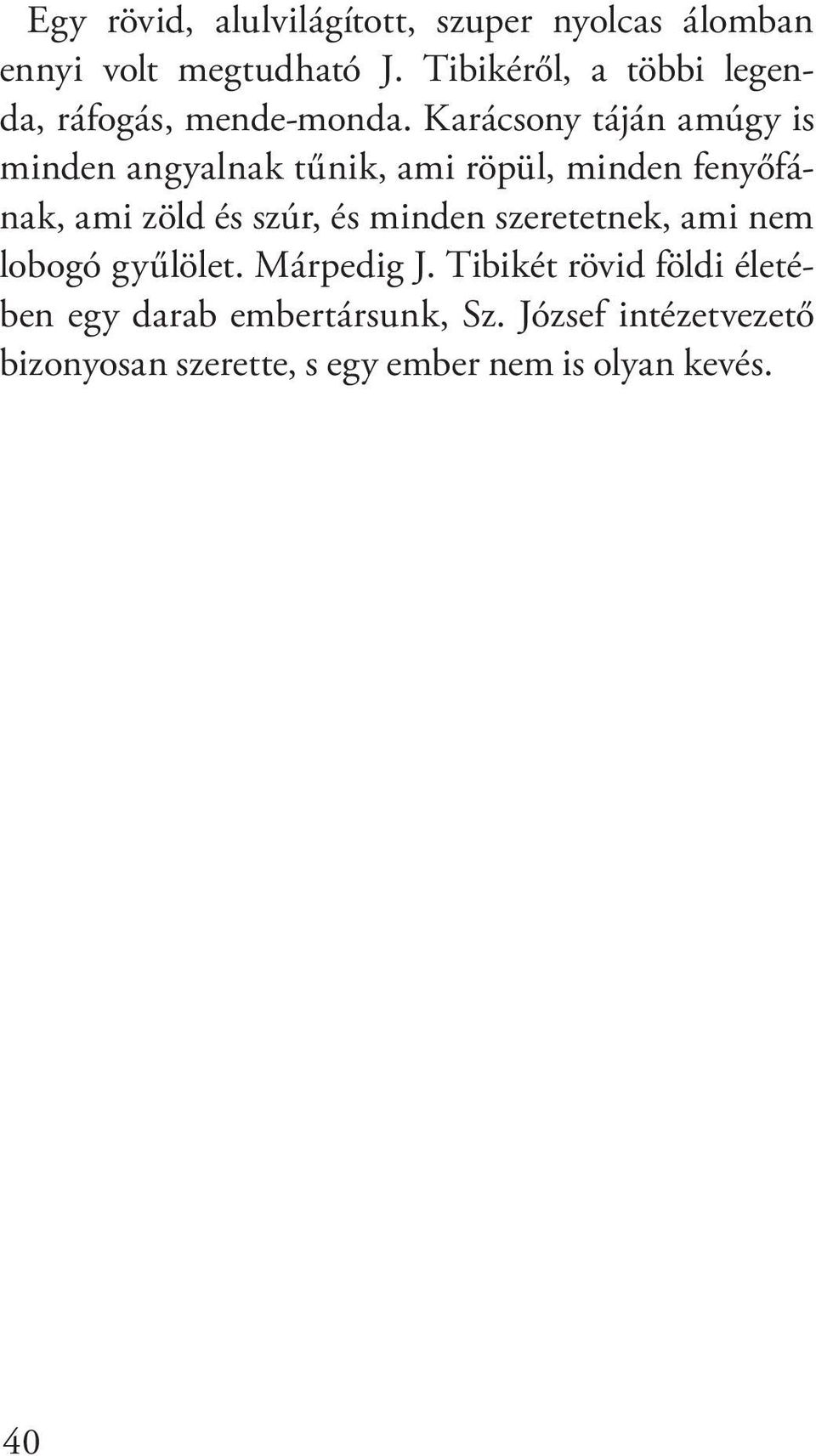 Karácsony táján amúgy is minden angyalnak tűnik, ami röpül, minden fenyőfának, ami zöld és szúr, és