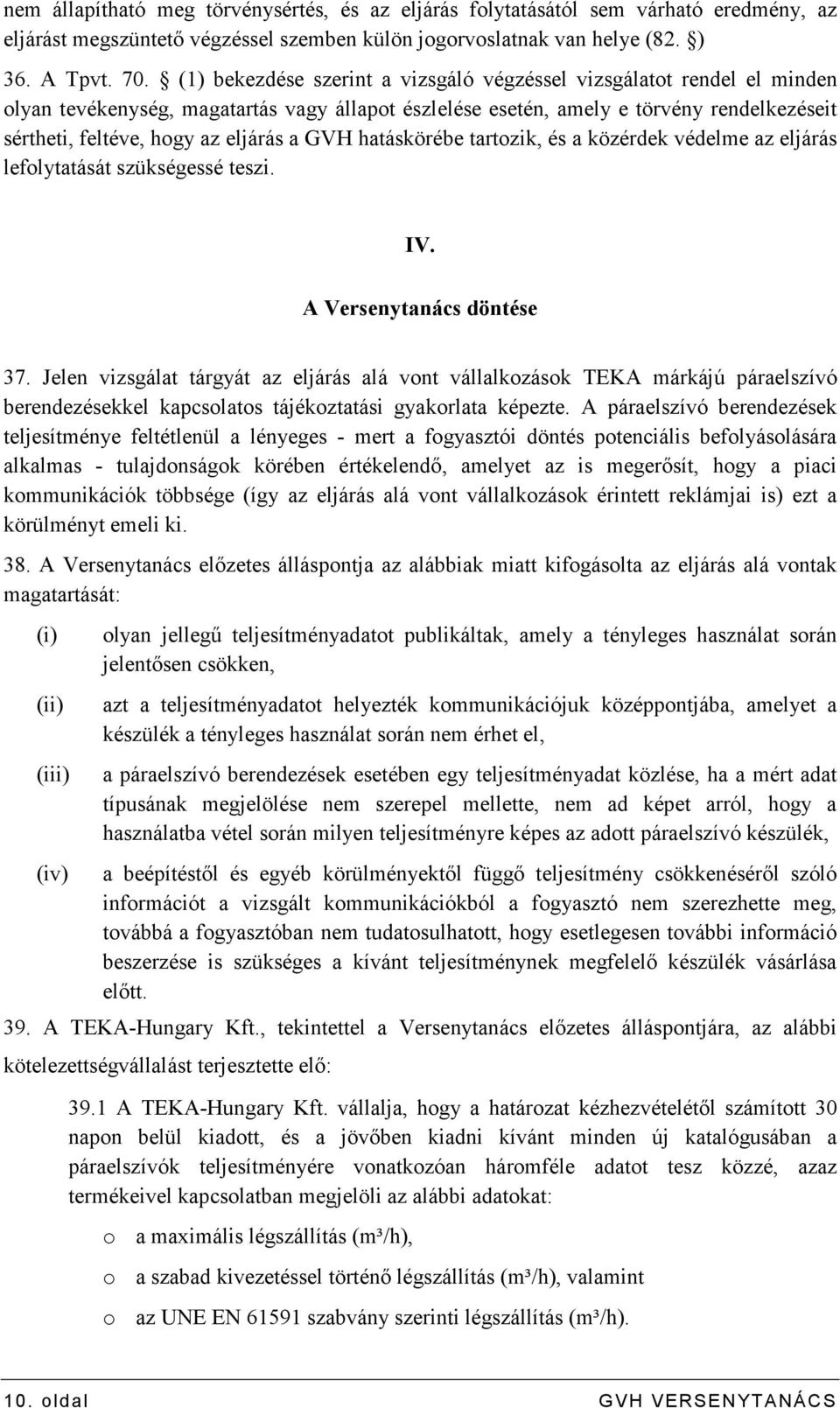 a GVH hatáskörébe tartozik, és a közérdek védelme az eljárás lefolytatását szükségessé teszi. IV. A Versenytanács döntése 37.