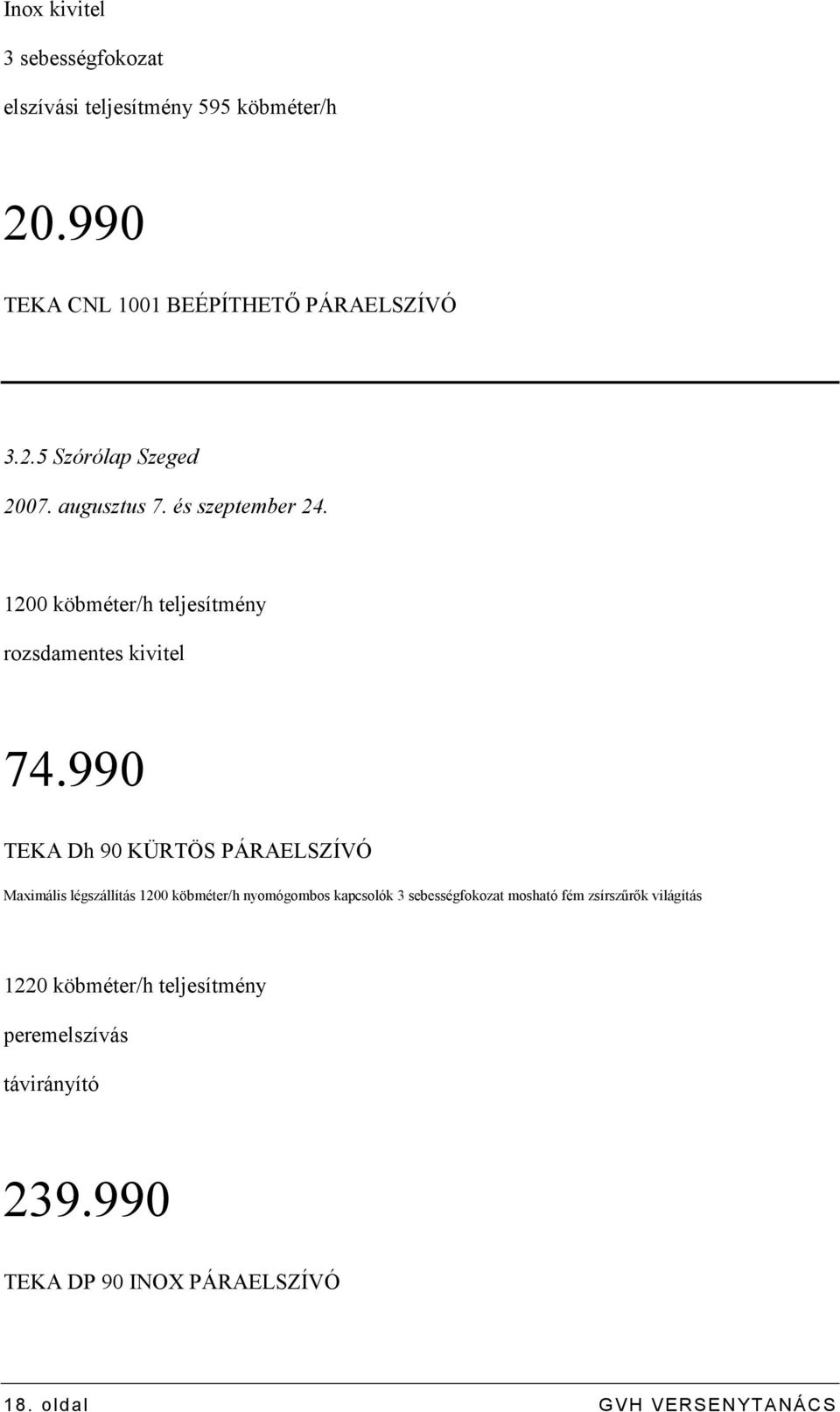 990 TEKA Dh 90 KÜRTÖS PÁRAELSZÍVÓ Maximális légszállítás 1200 köbméter/h nyomógombos kapcsolók 3 sebességfokozat mosható