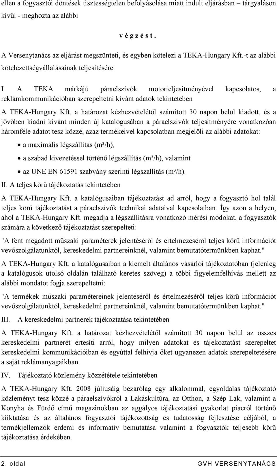 A TEKA márkájú páraelszívók motorteljesítményével kapcsolatos, a reklámkommunikációban szerepeltetni kívánt adatok tekintetében A TEKA-Hungary Kft.