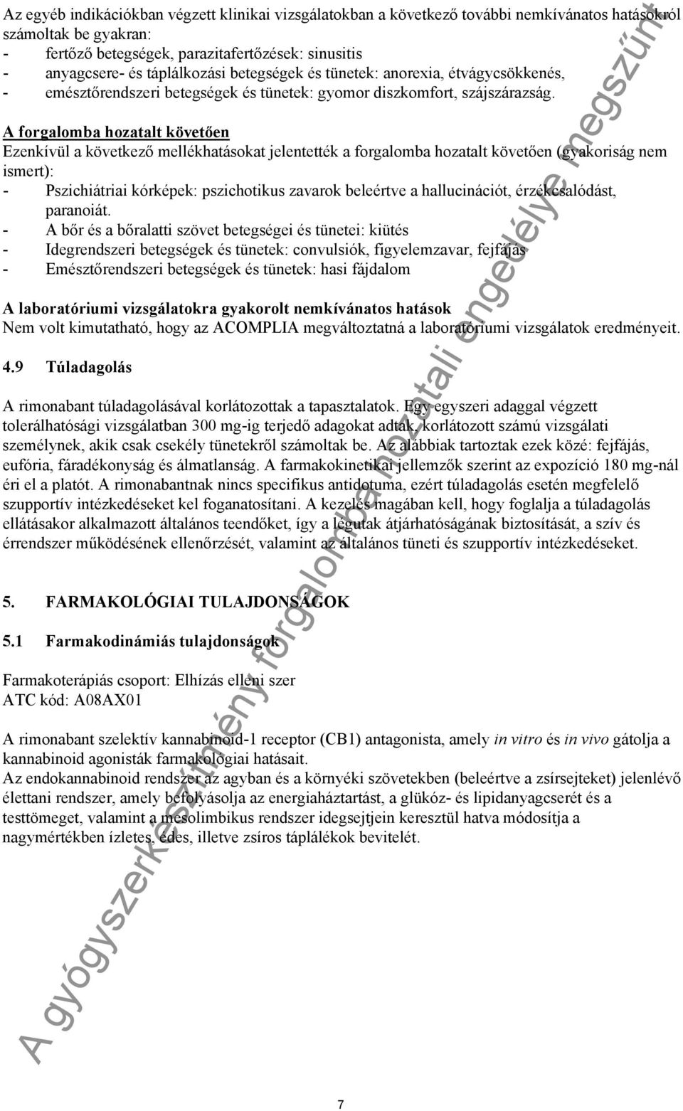 A forgalomba hozatalt követően Ezenkívül a következő mellékhatásokat jelentették a forgalomba hozatalt követően (gyakoriság nem ismert): - Pszichiátriai kórképek: pszichotikus zavarok beleértve a