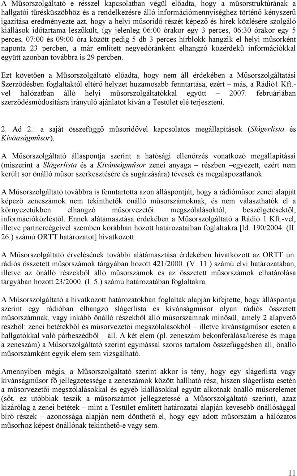 5 db 3 perces hírblokk hangzik el helyi műsorként naponta 23 percben, a már említett negyedóránként elhangzó közérdekű információkkal együtt azonban továbbra is 29 percben.