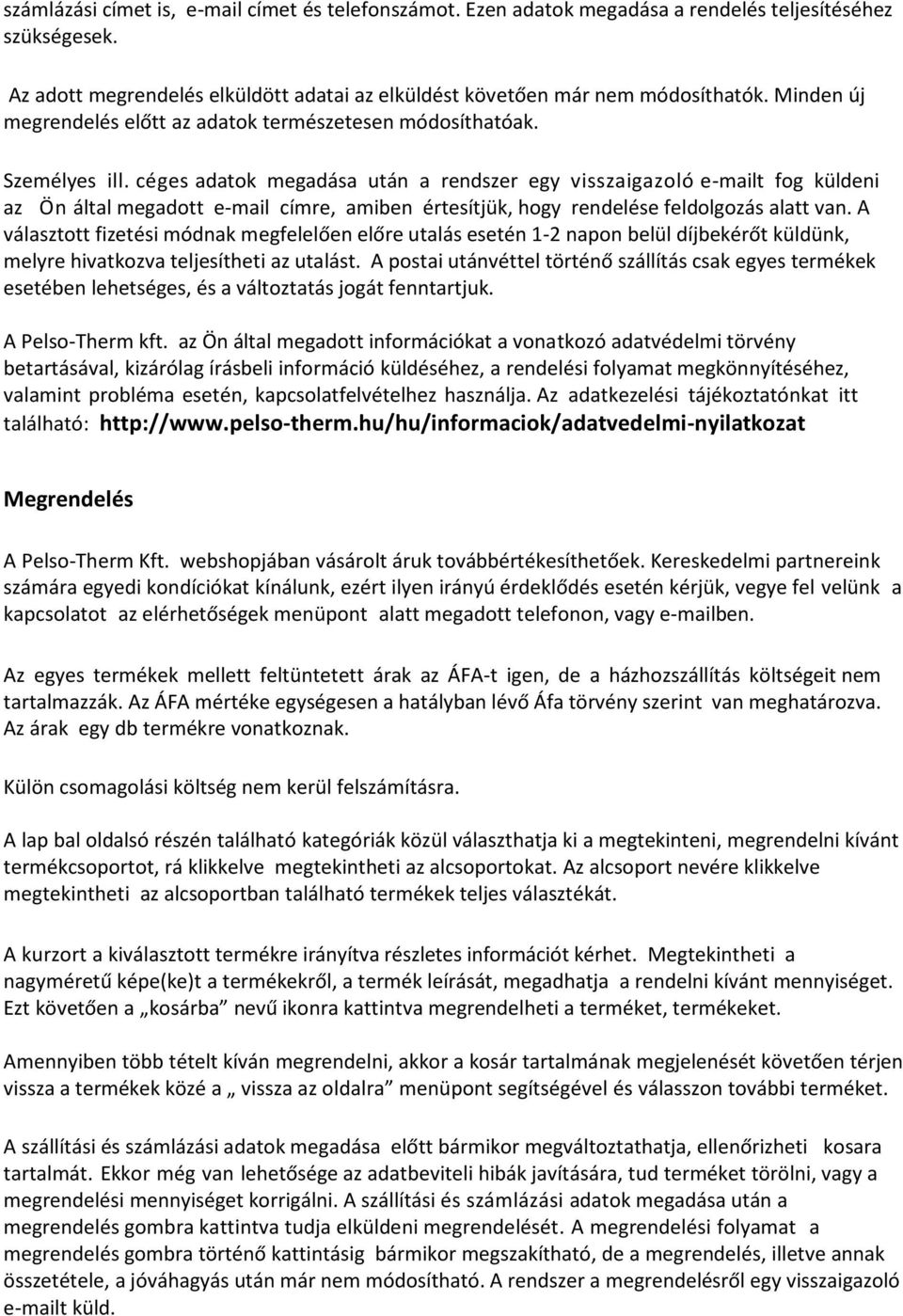 céges adatok megadása után a rendszer egy visszaigazoló e-mailt fog küldeni az Ön által megadott e-mail címre, amiben értesítjük, hogy rendelése feldolgozás alatt van.