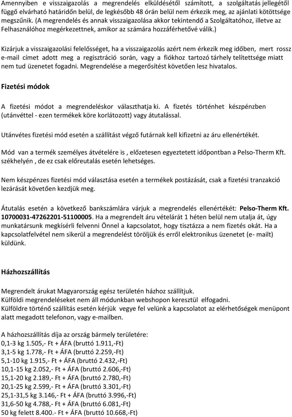 ) Kizárjuk a visszaigazolási felelősséget, ha a visszaigazolás azért nem érkezik meg időben, mert rossz e-mail címet adott meg a regisztráció során, vagy a fiókhoz tartozó tárhely telítettsége miatt