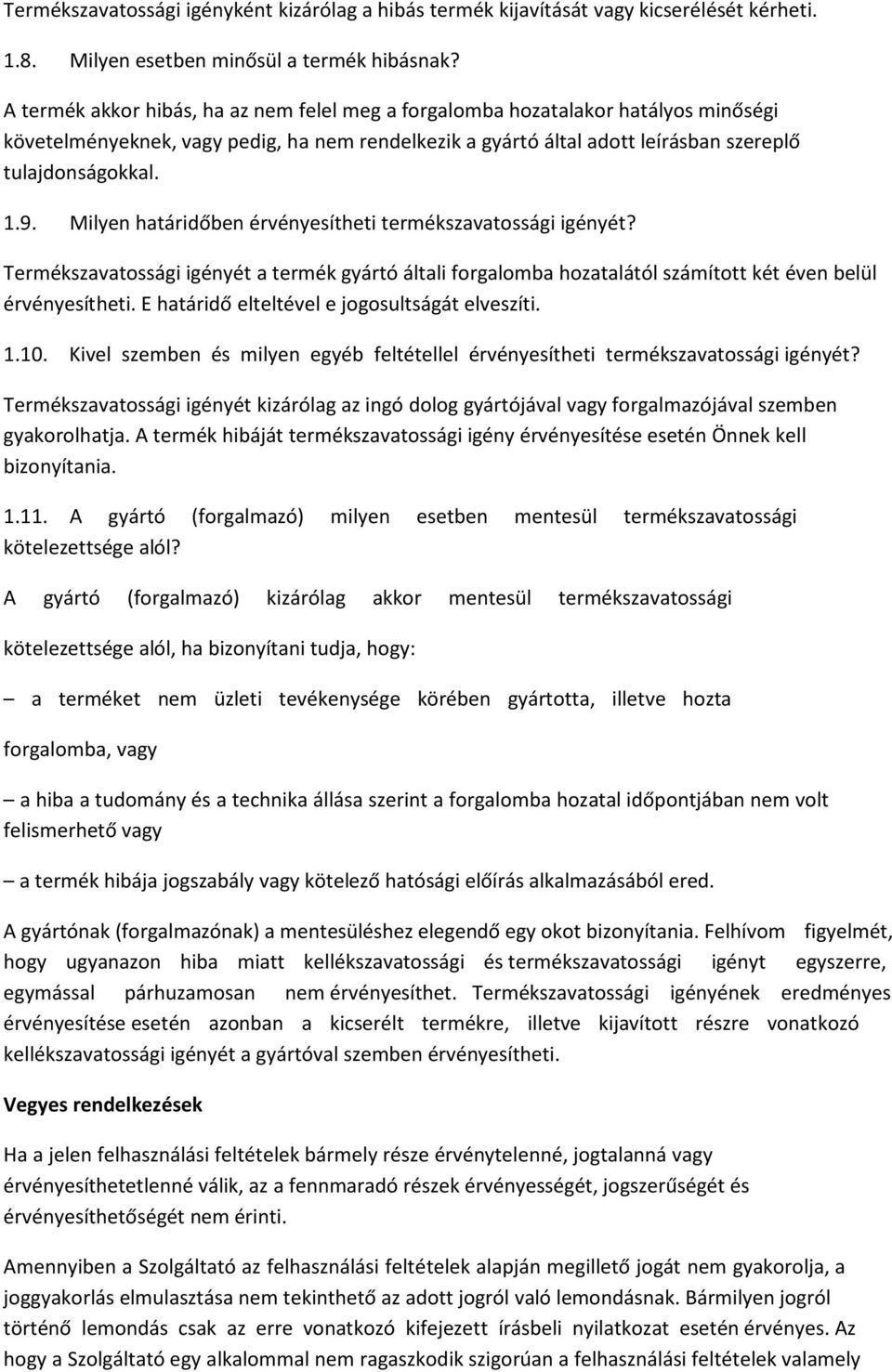 Milyen határidőben érvényesítheti termékszavatossági igényét? Termékszavatossági igényét a termék gyártó általi forgalomba hozatalától számított két éven belül érvényesítheti.