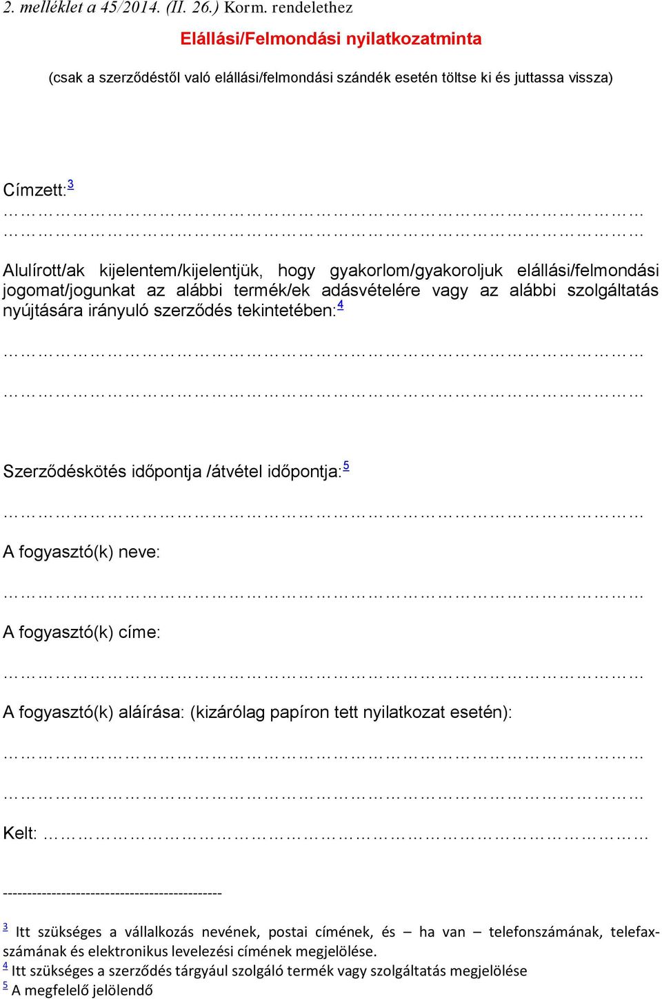 gyakorlom/gyakoroljuk elállási/felmondási jogomat/jogunkat az alábbi termék/ek adásvételére vagy az alábbi szolgáltatás nyújtására irányuló szerződés tekintetében: 4 Szerződéskötés időpontja /átvétel