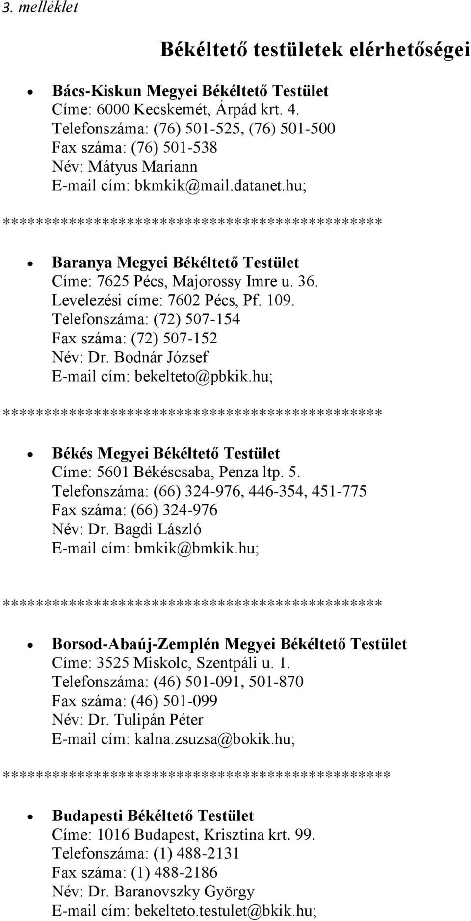 hu; ********************************************** Baranya Megyei Békéltető Testület Címe: 7625 Pécs, Majorossy Imre u. 36. Levelezési címe: 7602 Pécs, Pf. 109.