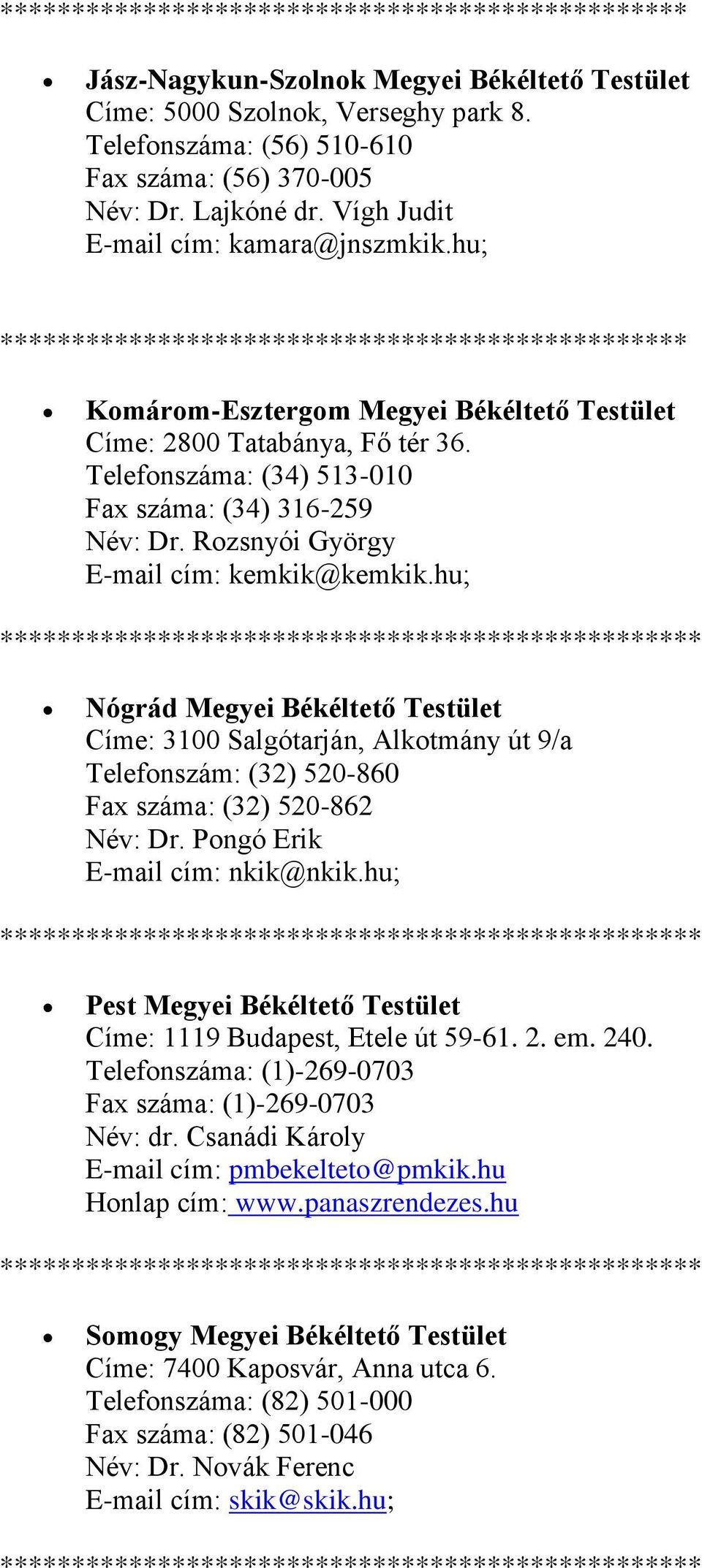 Telefonszáma: (34) 513-010 Fax száma: (34) 316-259 Név: Dr. Rozsnyói György E-mail cím: kemkik@kemkik.