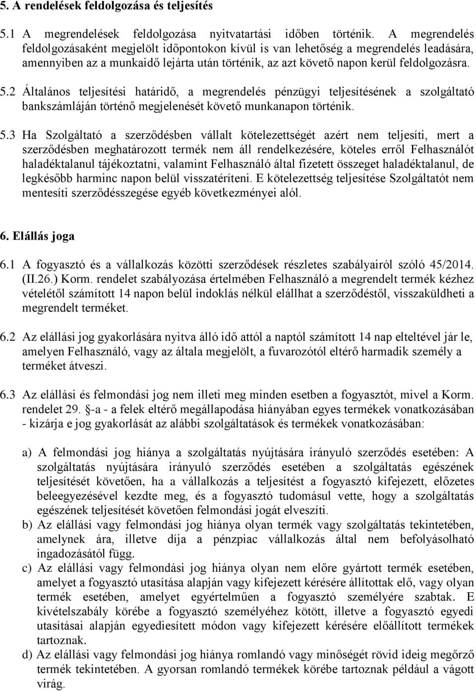 2 Általános teljesítési határidő, a megrendelés pénzügyi teljesítésének a szolgáltató bankszámláján történő megjelenését követő munkanapon történik. 5.