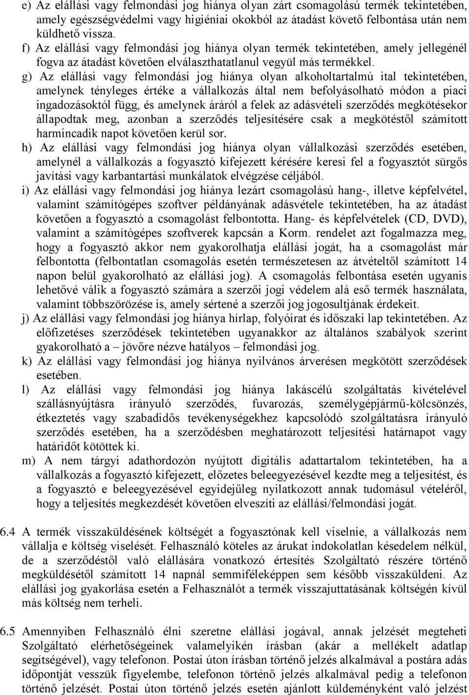 g) Az elállási vagy felmondási jog hiánya olyan alkoholtartalmú ital tekintetében, amelynek tényleges értéke a vállalkozás által nem befolyásolható módon a piaci ingadozásoktól függ, és amelynek