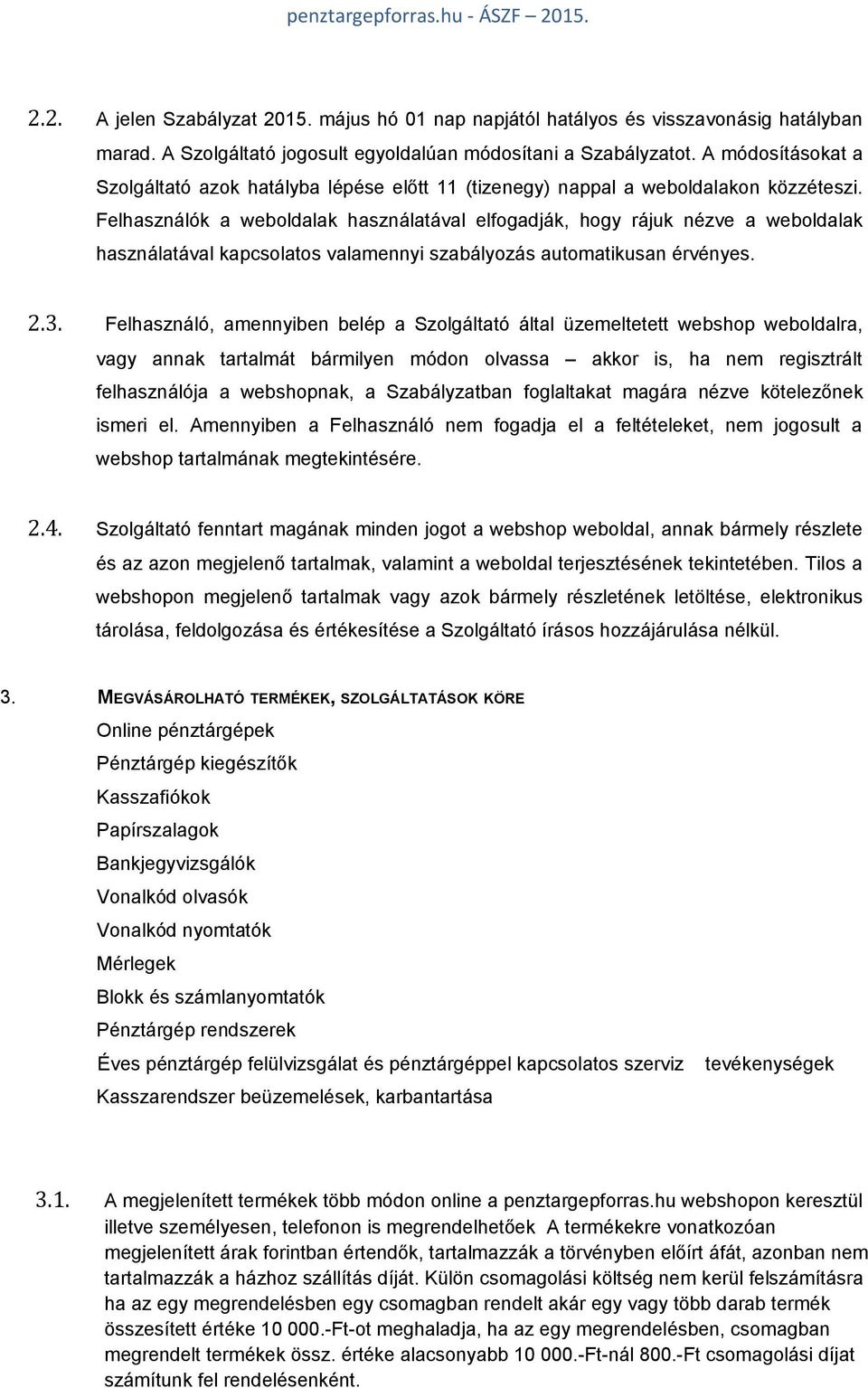 Felhasználók a weboldalak használatával elfogadják, hogy rájuk nézve a weboldalak használatával kapcsolatos valamennyi szabályozás automatikusan érvényes. 2.3.
