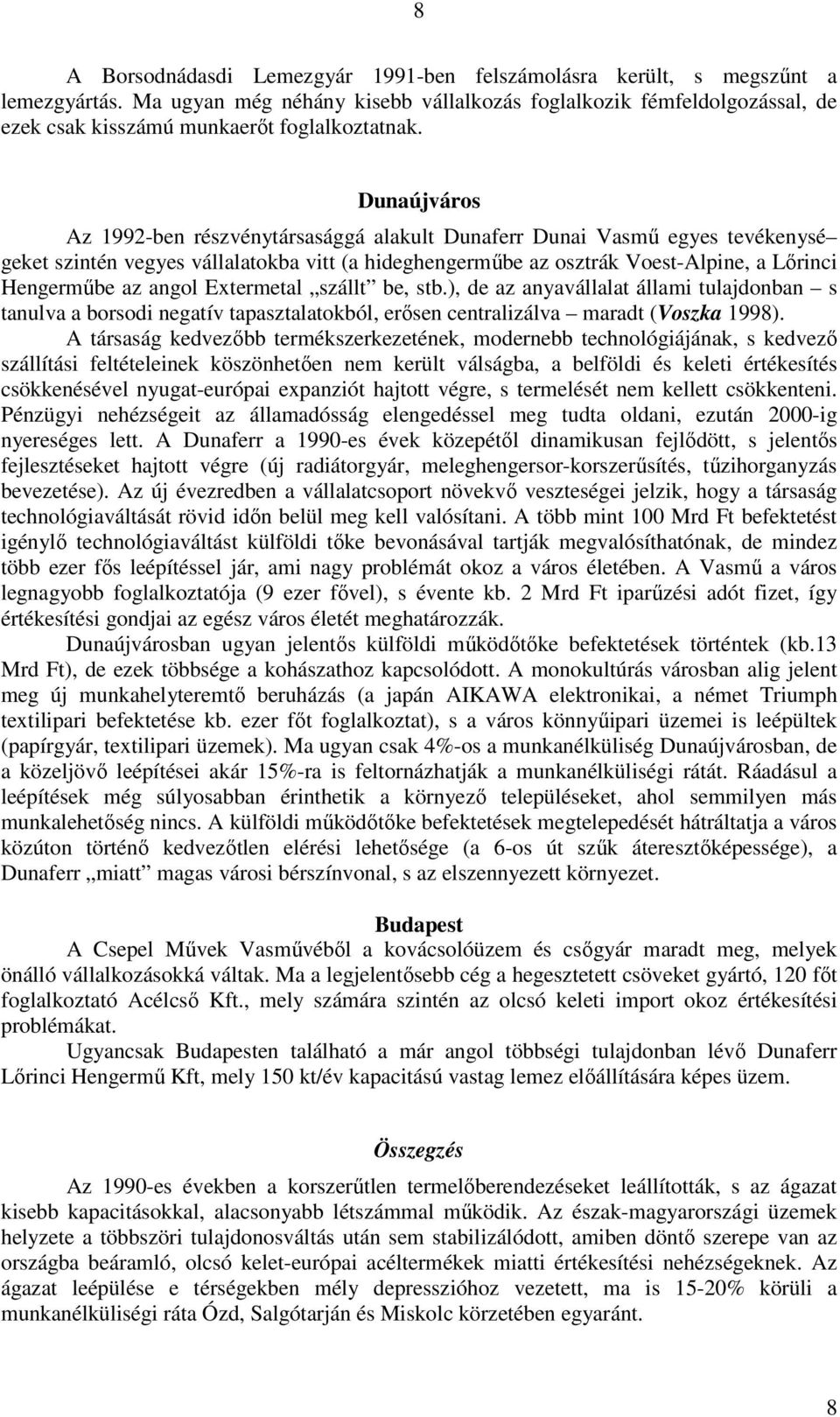 Dunaújváros Az 1992-ben részvénytársasággá alakult Dunaferr Dunai Vasmű egyes tevékenysé geket szintén vegyes vállalatokba vitt (a hideghengerműbe az osztrák Voest-Alpine, a Lőrinci Hengerműbe az