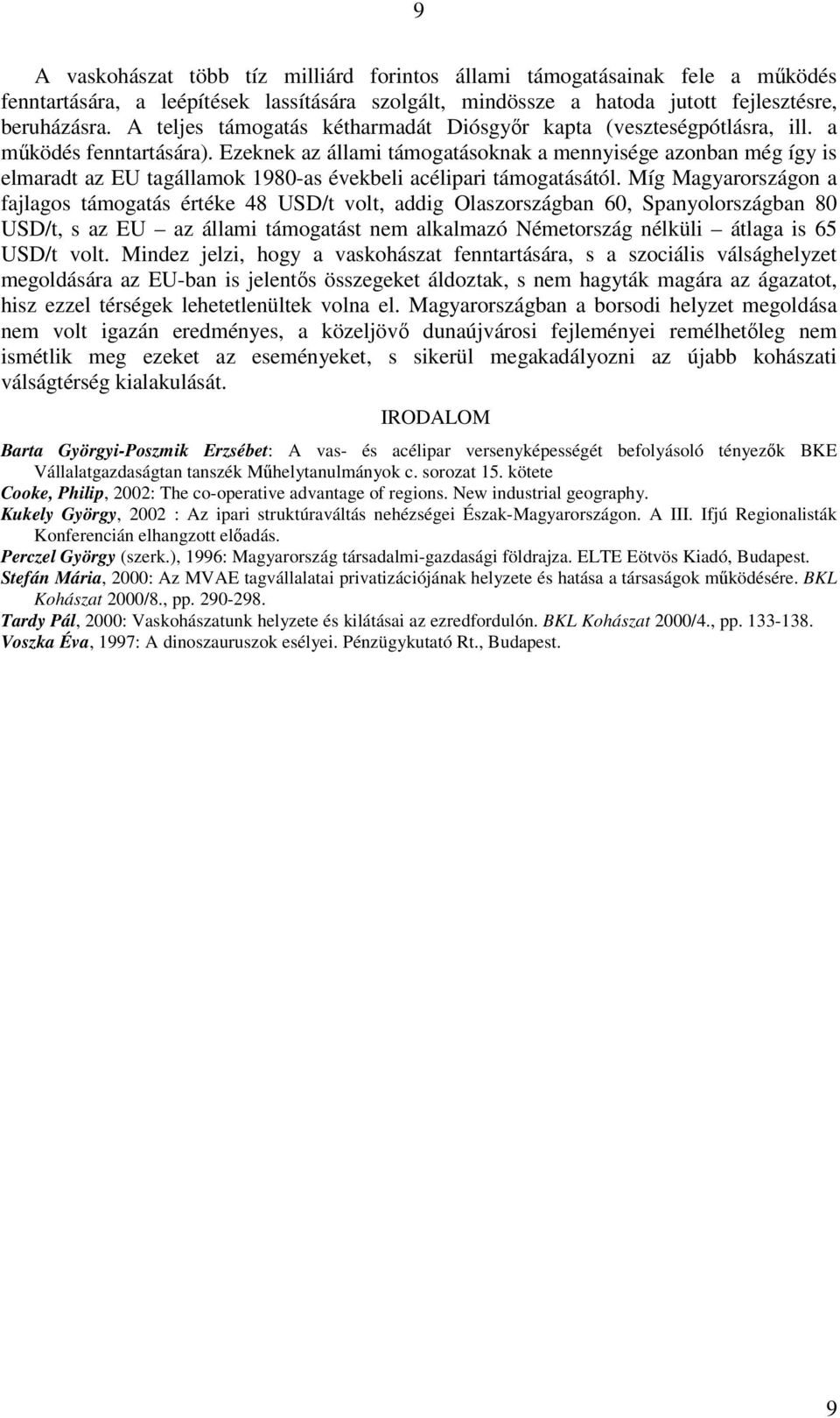 Ezeknek az állami támogatásoknak a mennyisége azonban még így is elmaradt az EU tagállamok 1980-as évekbeli acélipari támogatásától.