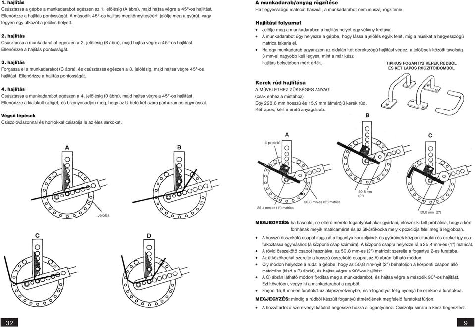 jelölésig (B ábra), majd hajtsa végre a 45 -os hajlítást. Ellenőrizze a hajlítás pontosságát. 3. hajlítás Forgassa el a munkadarabot (C ábra), és csúsztassa egészen a 3.
